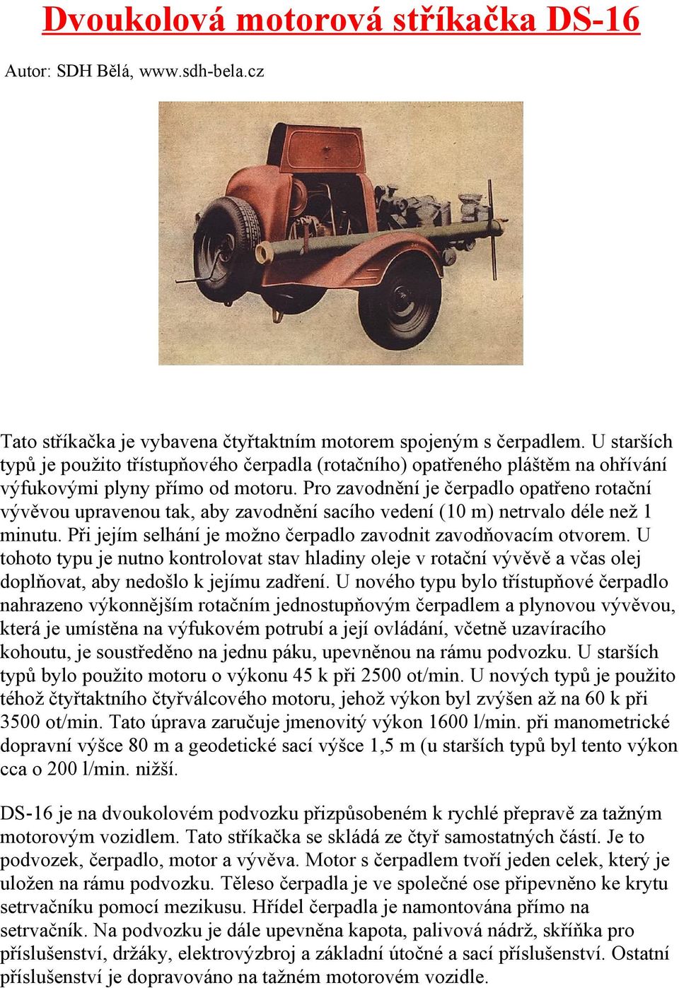 Pro zavodnění je čerpadlo opatřeno rotační vývěvou upravenou tak, aby zavodnění sacího vedení (10 m) netrvalo déle než 1 minutu. Při jejím selhání je možno čerpadlo zavodnit zavodňovacím otvorem.