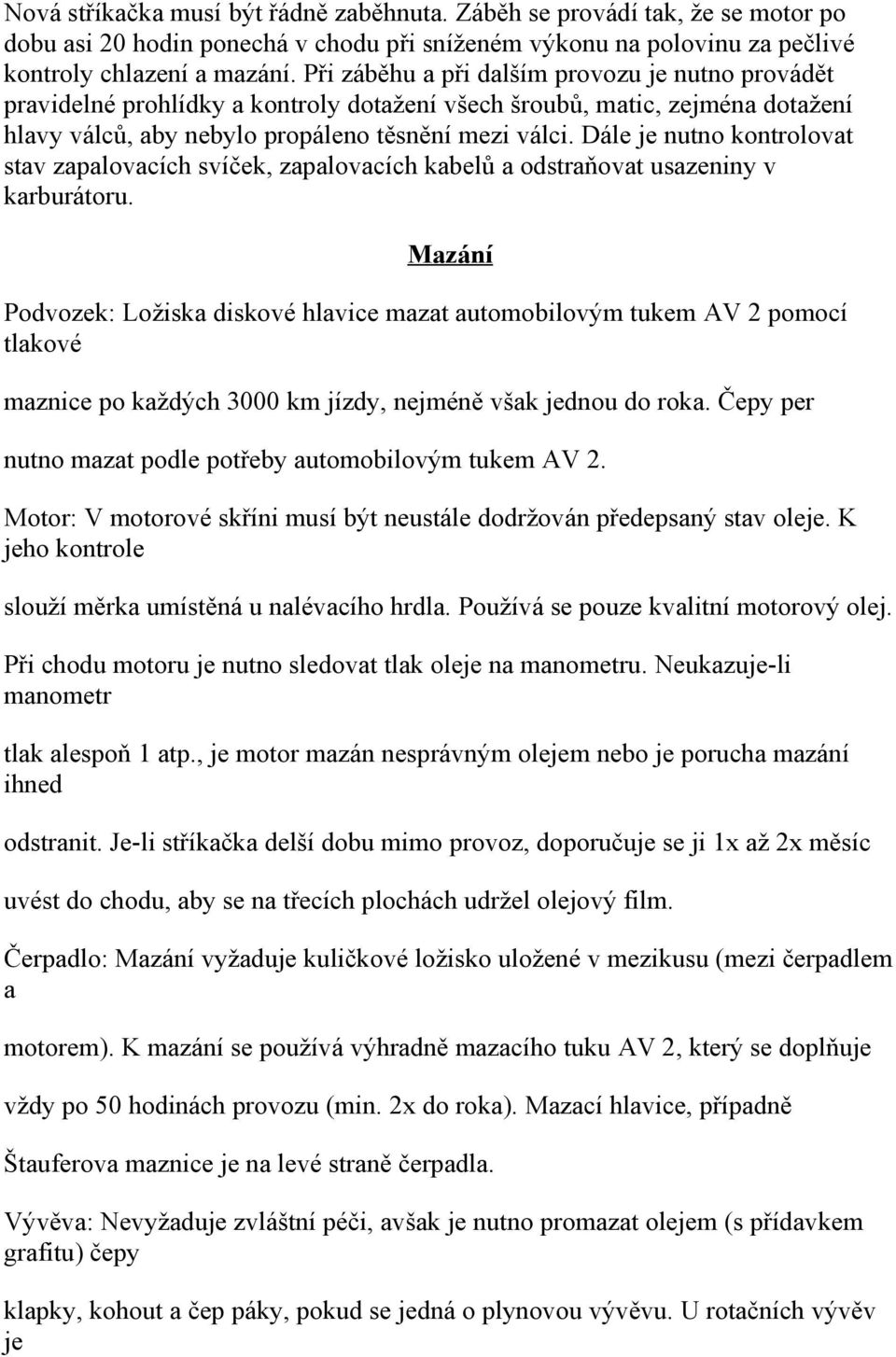 Dále je nutno kontrolovat stav zapalovacích svíček, zapalovacích kabelů a odstraňovat usazeniny v karburátoru.