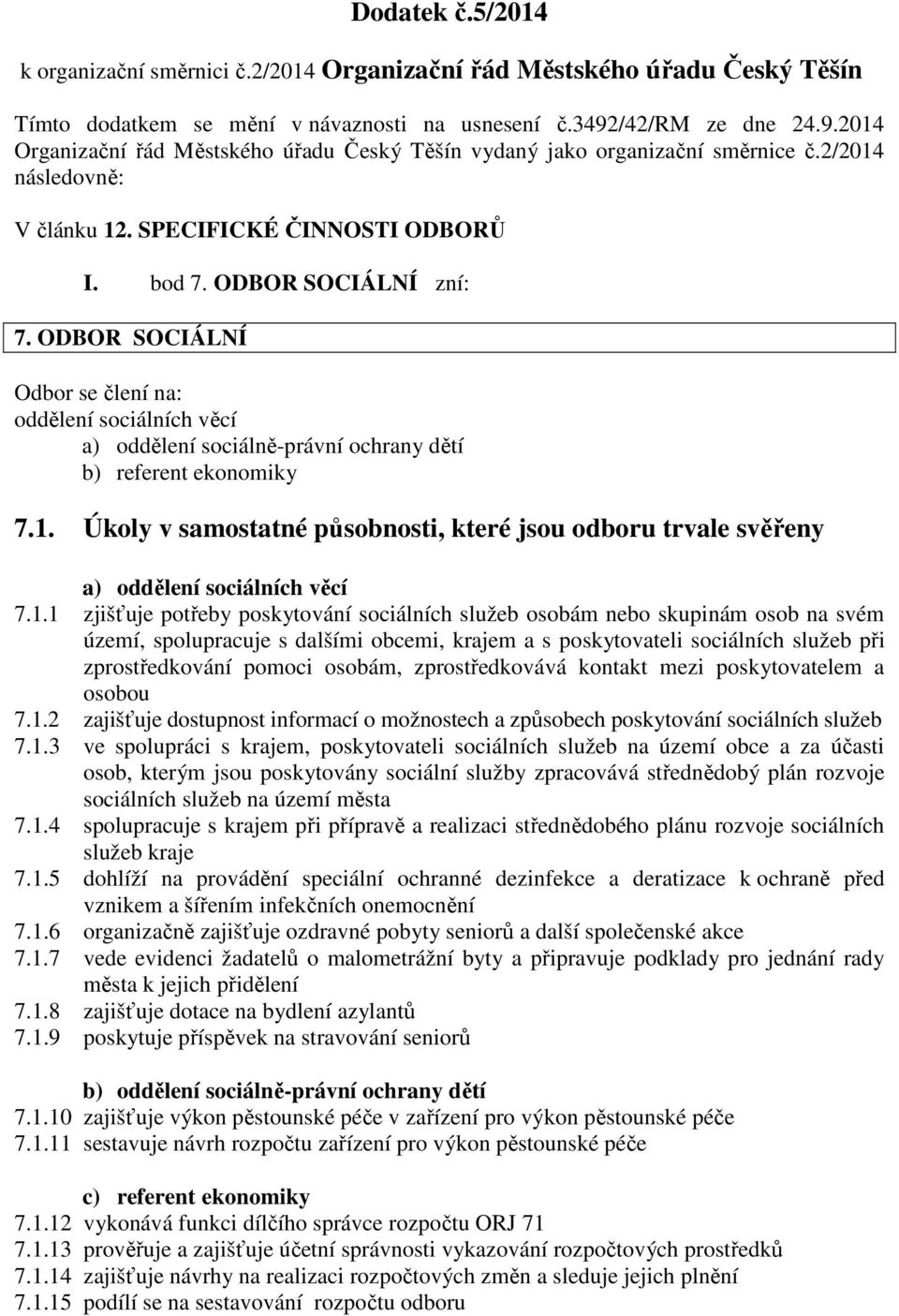 ODBOR SOCIÁLNÍ Odbor se člení na: oddělení sociálních věcí a) oddělení sociálně-právní ochrany dětí b) referent ekonomiky 7.1.