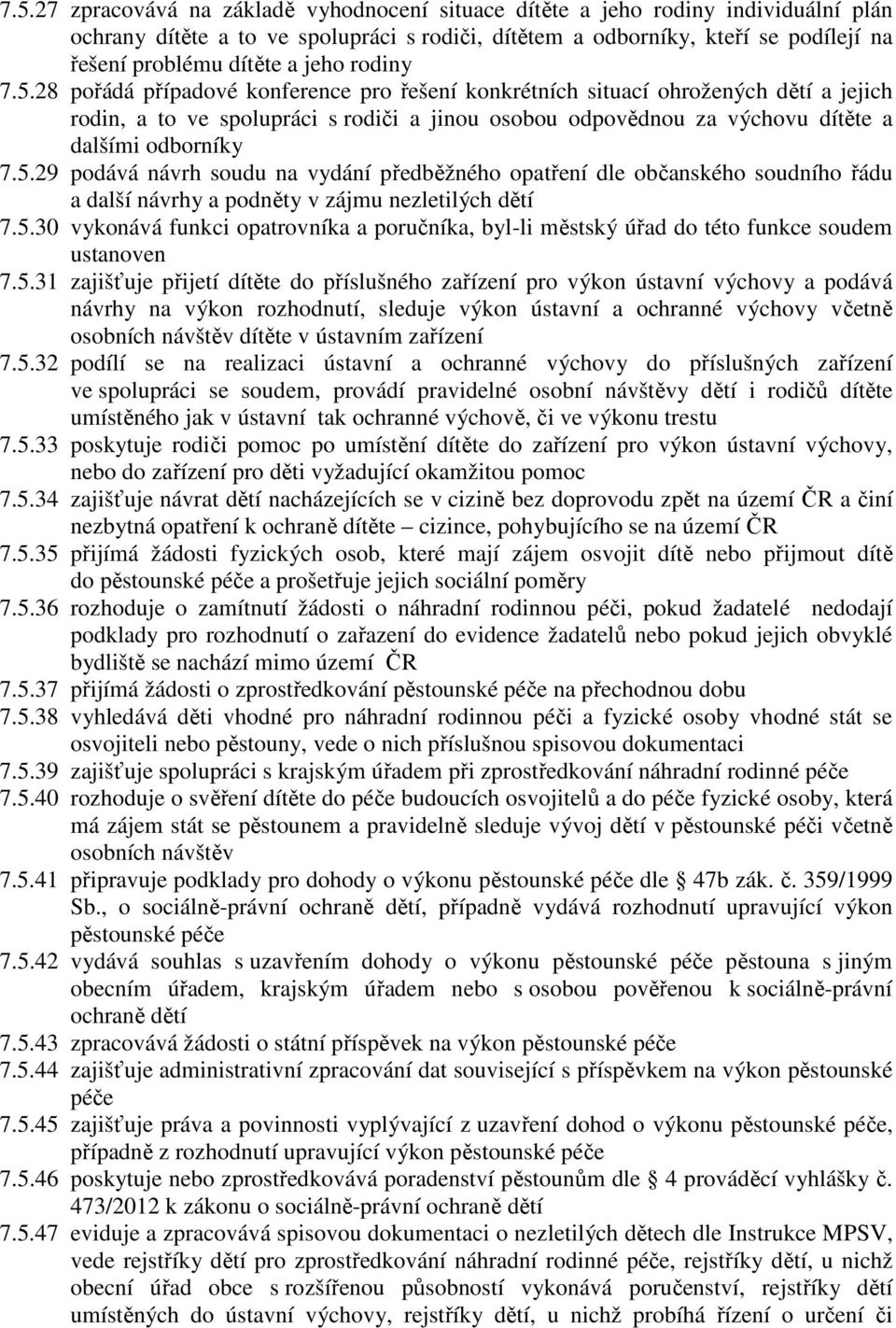 28 pořádá případové konference pro řešení konkrétních situací ohrožených dětí a jejich rodin, a to ve spolupráci s rodiči a jinou osobou odpovědnou za výchovu dítěte a dalšími odborníky 7.5.