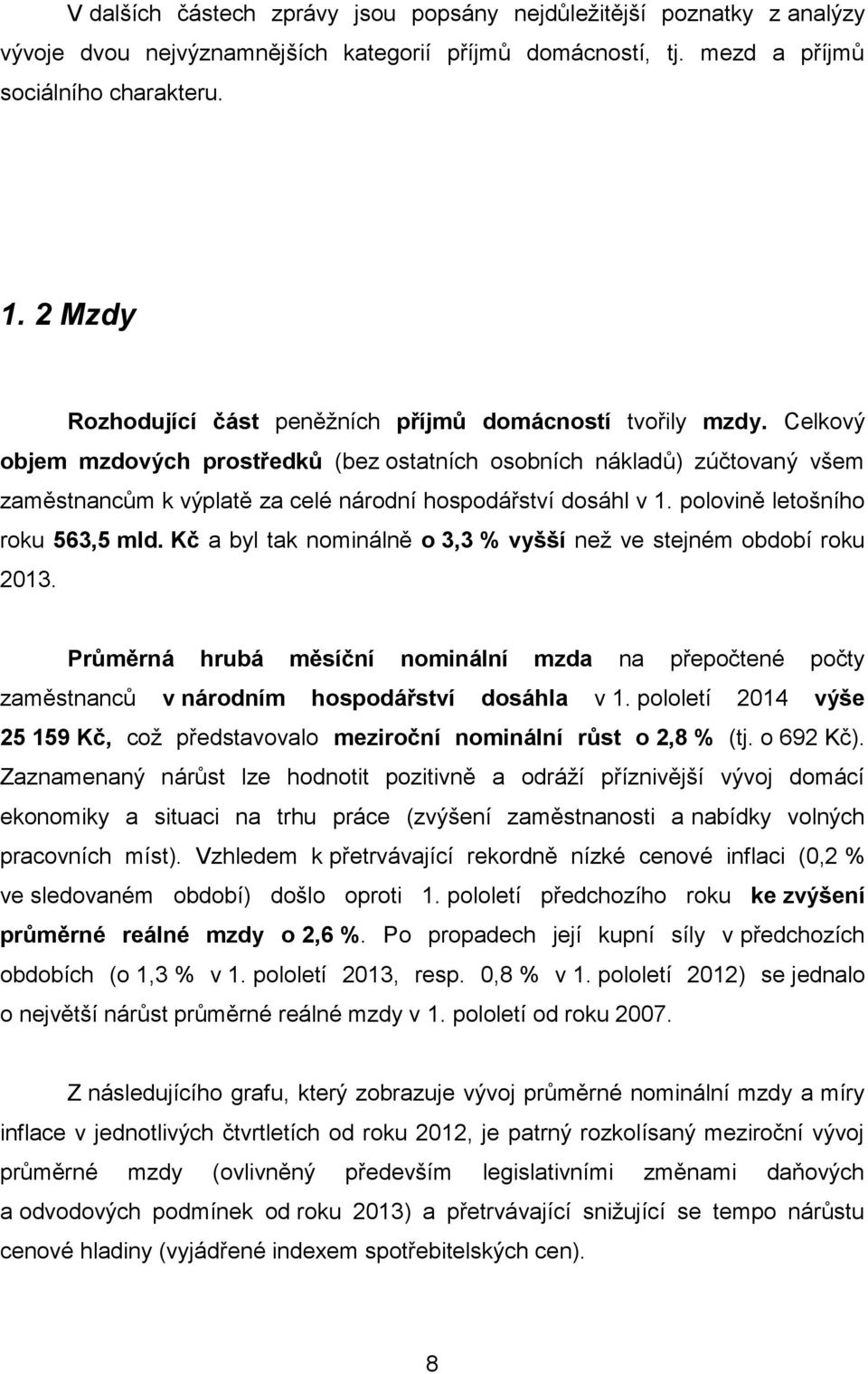 Celkový objem mzdových prostředků (bez ostatních osobních nákladů) zúčtovaný všem zaměstnancům k výplatě za celé národní hospodářství dosáhl v 1. polovině letošního roku 563,5 mld.