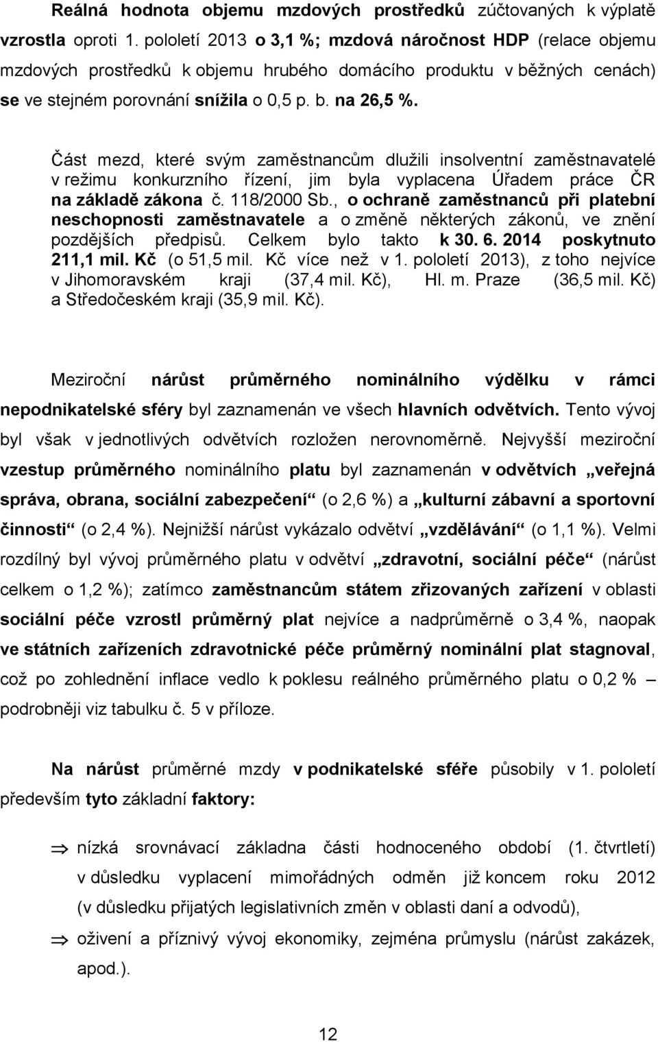 Část mezd, které svým zaměstnancům dlužili insolventní zaměstnavatelé v režimu konkurzního řízení, jim byla vyplacena Úřadem práce ČR na základě zákona č. 118/2000 Sb.