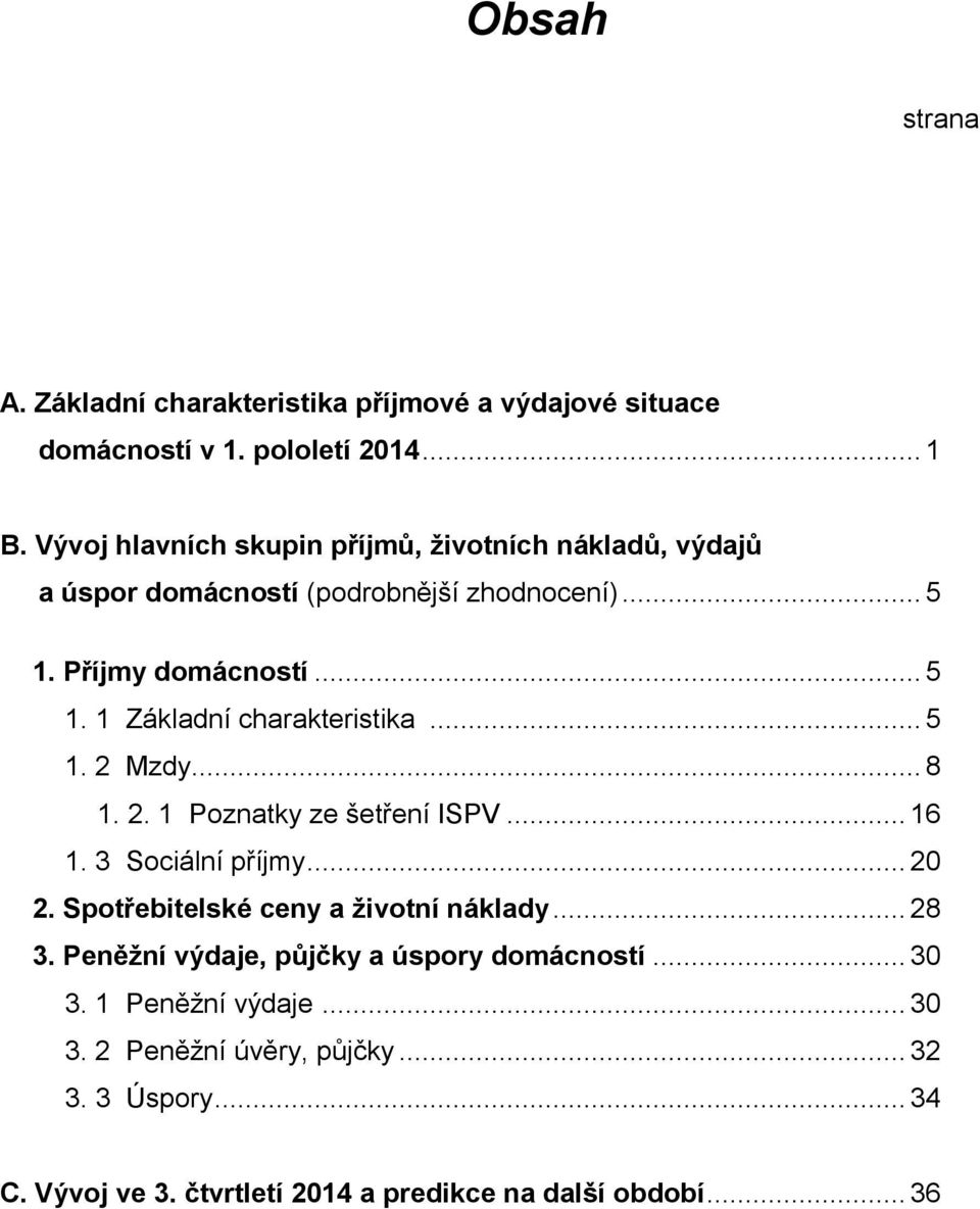 .. 5 1. 2 Mzdy... 8 1. 2. 1 Poznatky ze šetření ISPV... 16 1. 3 Sociální příjmy... 20 2. Spotřebitelské ceny a životní náklady... 28 3.