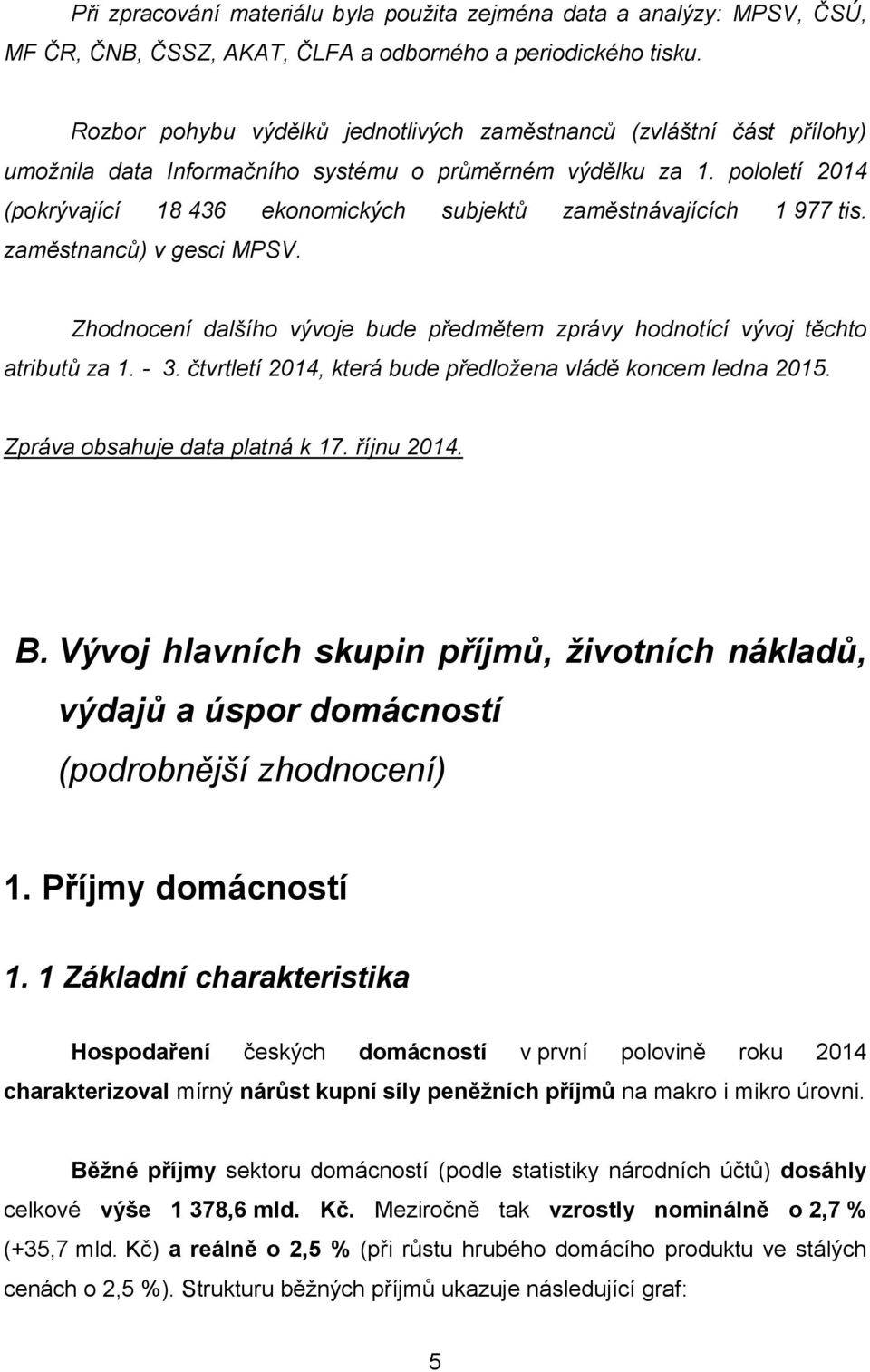 pololetí 2014 (pokrývající 18 436 ekonomických subjektů zaměstnávajících 1 977 tis. zaměstnanců) v gesci MPSV. Zhodnocení dalšího vývoje bude předmětem zprávy hodnotící vývoj těchto atributů za 1.