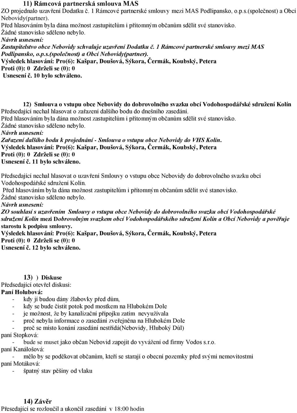 12) Smlouva o vstupu obce Nebovidy do dobrovolného svazku obcí Vodohospodářské sdružení Kolín Předsedající nechal hlasovat o zařazení dalšího bodu do dnešního zasedání.