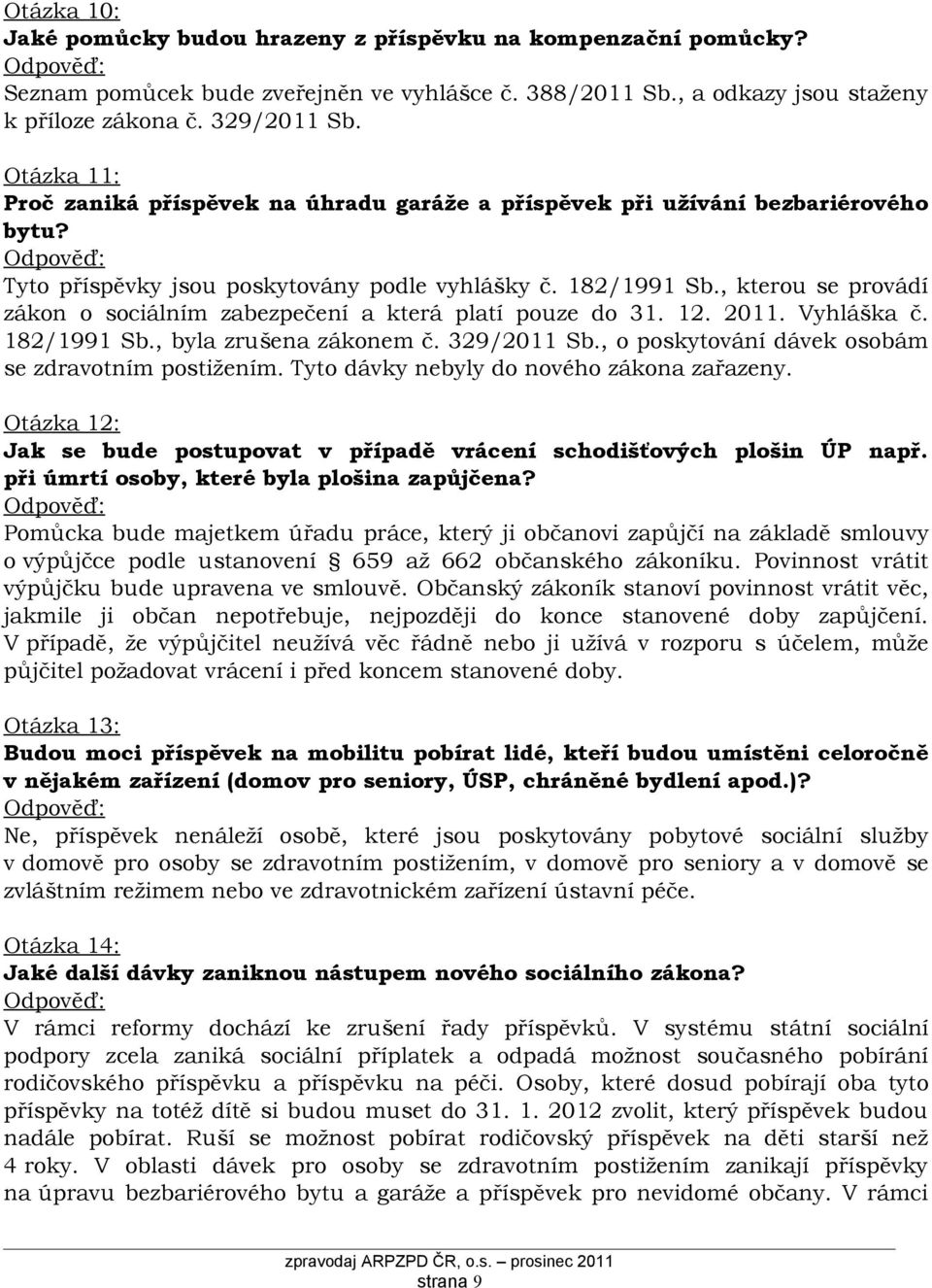 , kterou se provádí zákon o sociálním zabezpečení a která platí pouze do 31. 12. 2011. Vyhláška č. 182/1991 Sb., byla zrušena zákonem č. 329/2011 Sb.