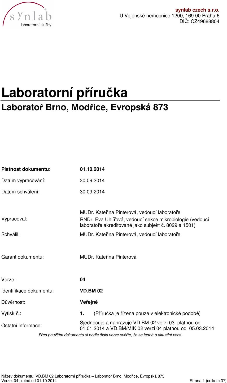 8029 a 1501) MUDr. Kateřina Pinterová, vedoucí laboratoře Garant dokumentu: MUDr. Kateřina Pinterová Verze: 04 Identifikace dokumentu: VD.BM 02 Důvěrnost: Veřejné Výtisk č.: 1.
