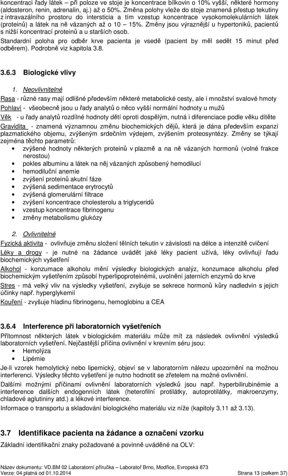 Změny jsou výraznější u hypertoniků, pacientů s nižší koncentrací proteinů a u starších osob. Standardní poloha pro odběr krve pacienta je vsedě (pacient by měl sedět 15 minut před odběrem).