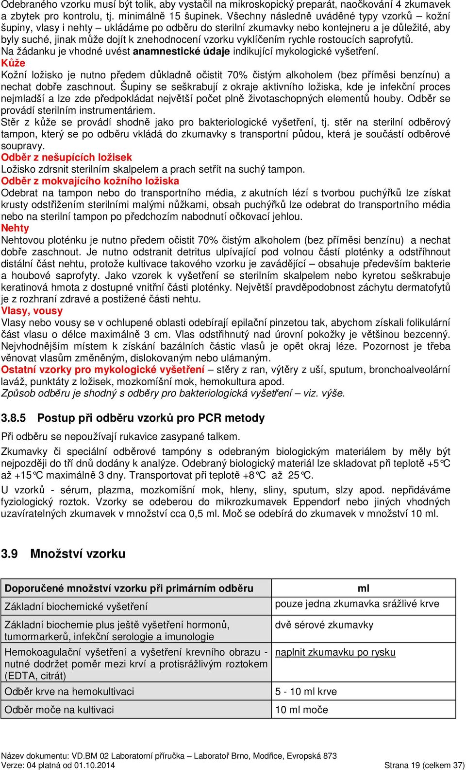 vyklíčením rychle rostoucích saprofytů. Na žádanku je vhodné uvést anamnestické údaje indikující mykologické vyšetření.
