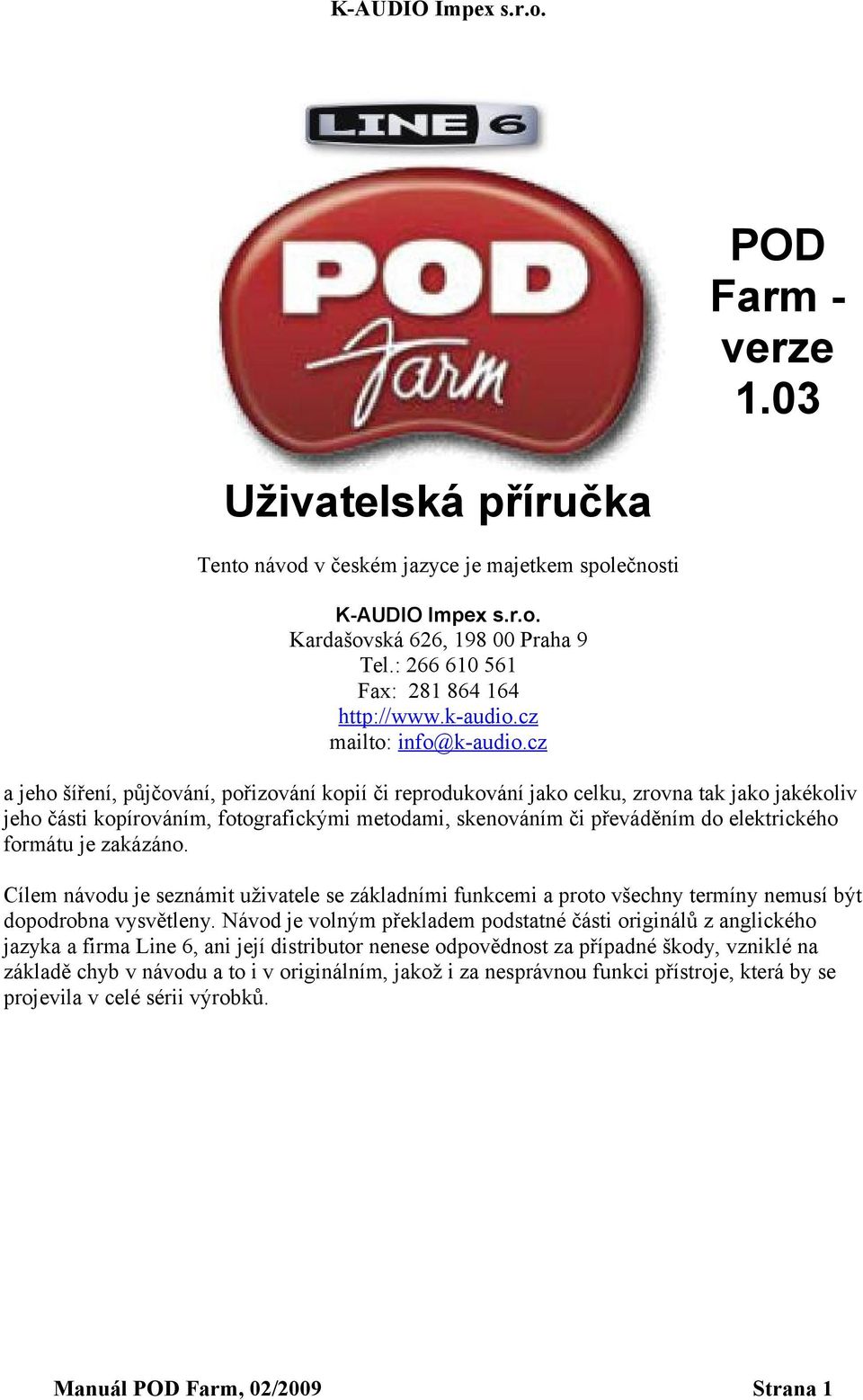 cz a jeho šíření, půjčování, pořizování kopií či reprodukování jako celku, zrovna tak jako jakékoliv jeho části kopírováním, fotografickými metodami, skenováním či převáděním do elektrického formátu