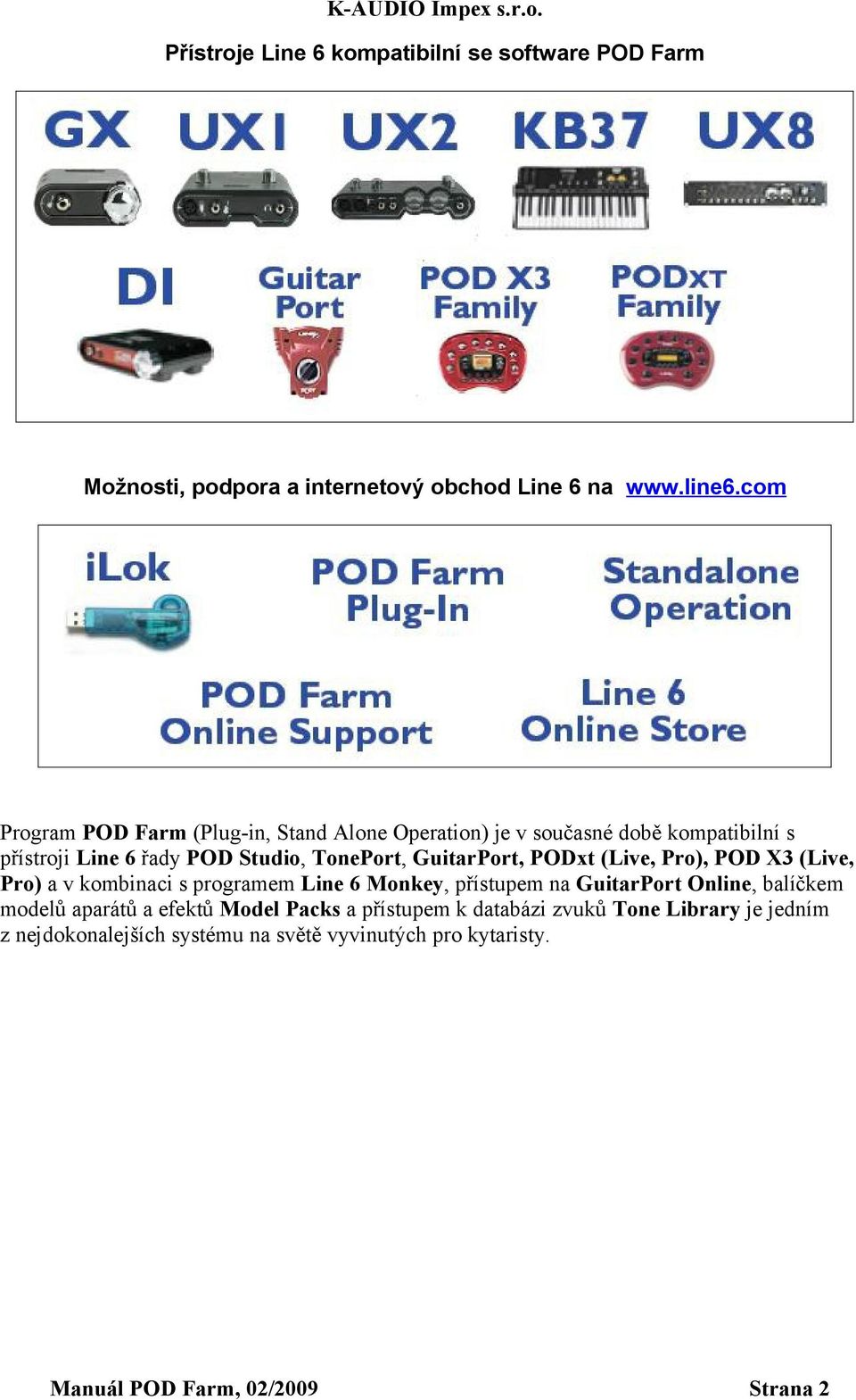GuitarPort, PODxt (Live, Pro), POD X3 (Live, Pro) a v kombinaci s programem Line 6 Monkey, přístupem na GuitarPort Online, balíčkem