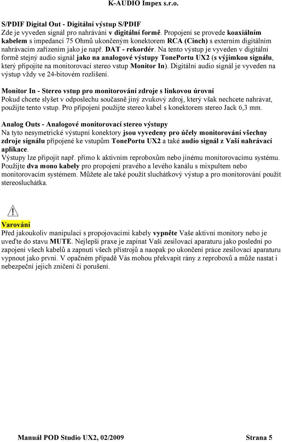 Na tento výstup je vyveden v digitální formě stejný audio signál jako na analogové výstupy TonePortu UX2 (s výjimkou signálu, který připojíte na monitorovací stereo vstup Monitor In).