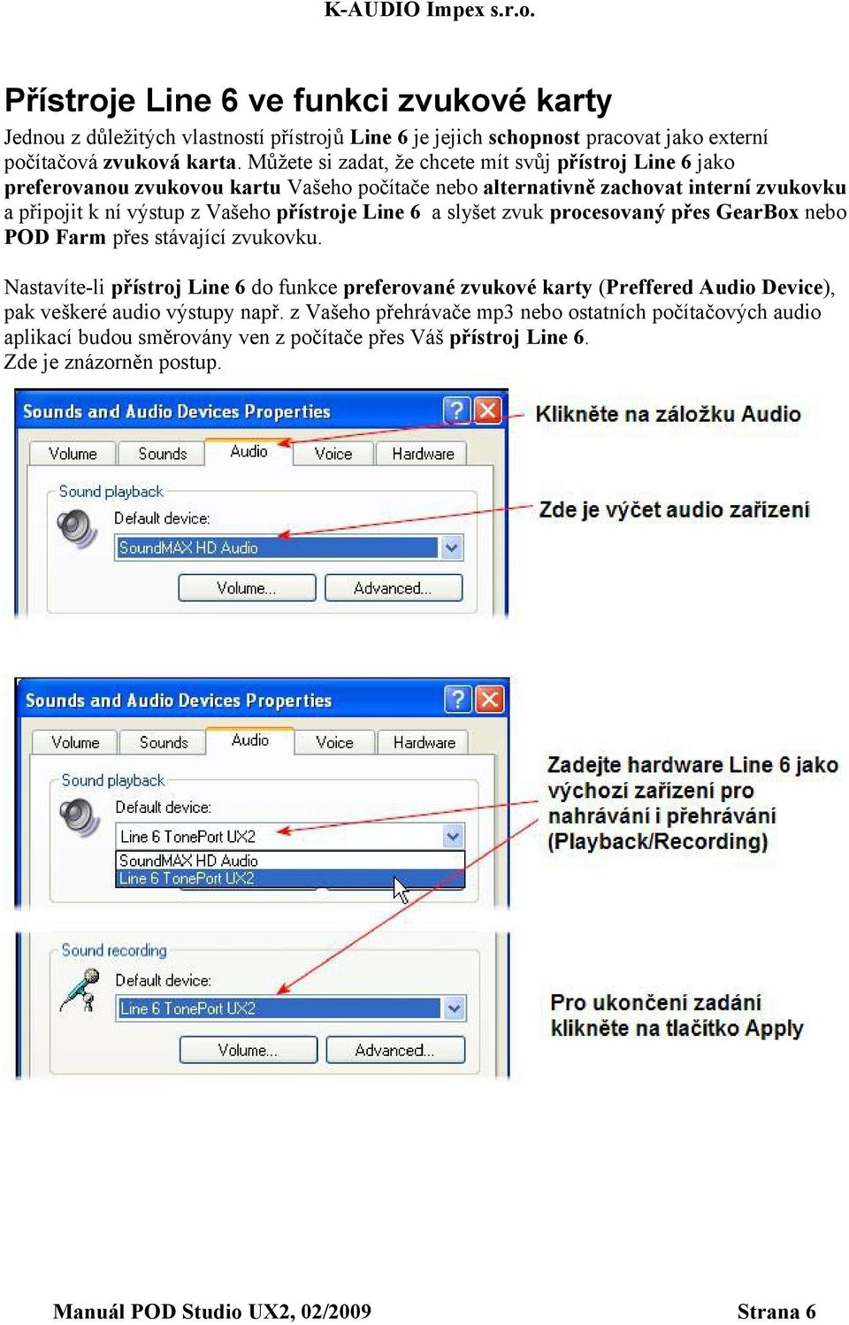 přístroje Line 6 a slyšet zvuk procesovaný přes GearBox nebo POD Farm přes stávající zvukovku.