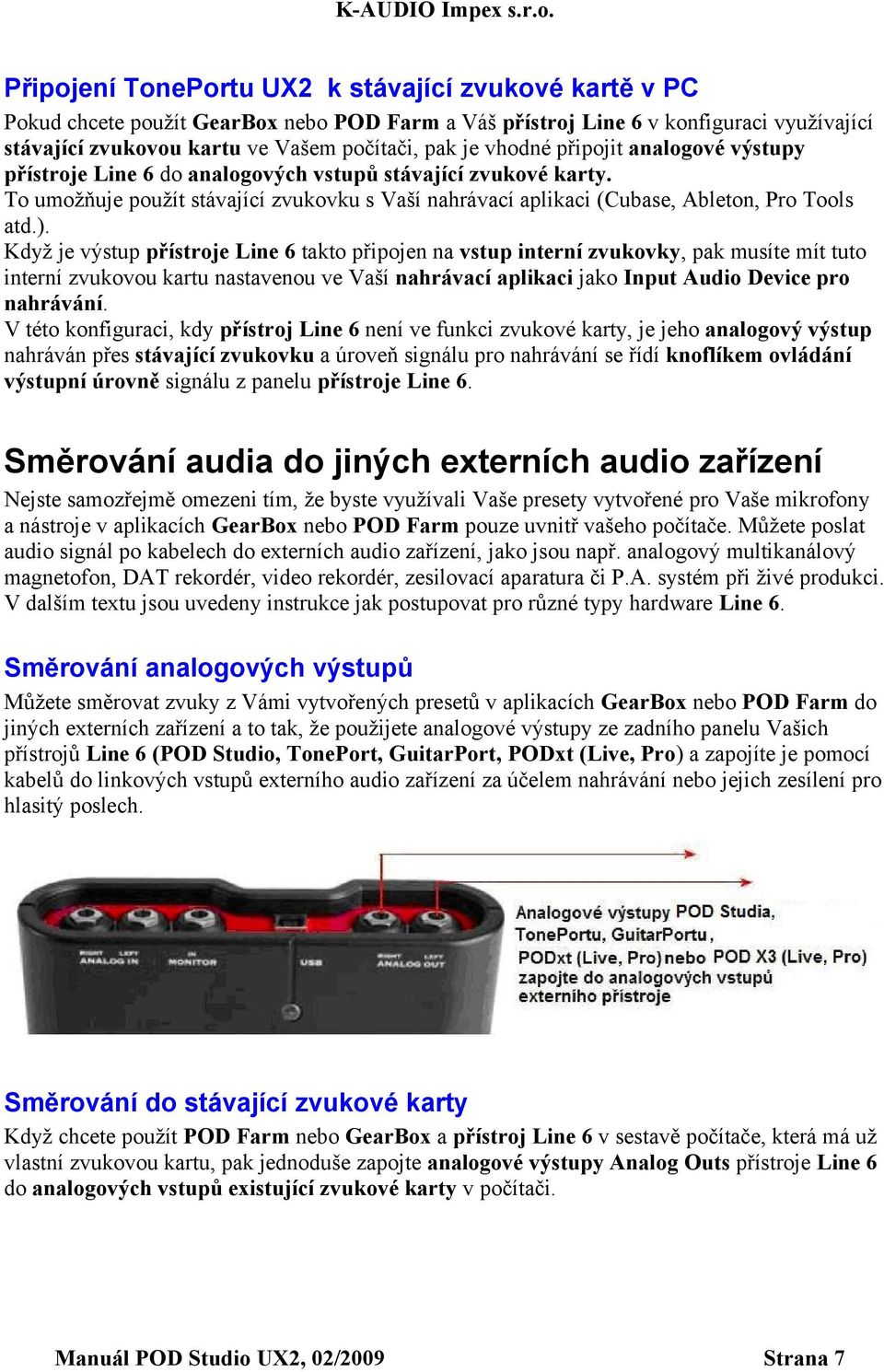 Když je výstup přístroje Line 6 takto připojen na vstup interní zvukovky, pak musíte mít tuto interní zvukovou kartu nastavenou ve Vaší nahrávací aplikaci jako Input Audio Device pro nahrávání.