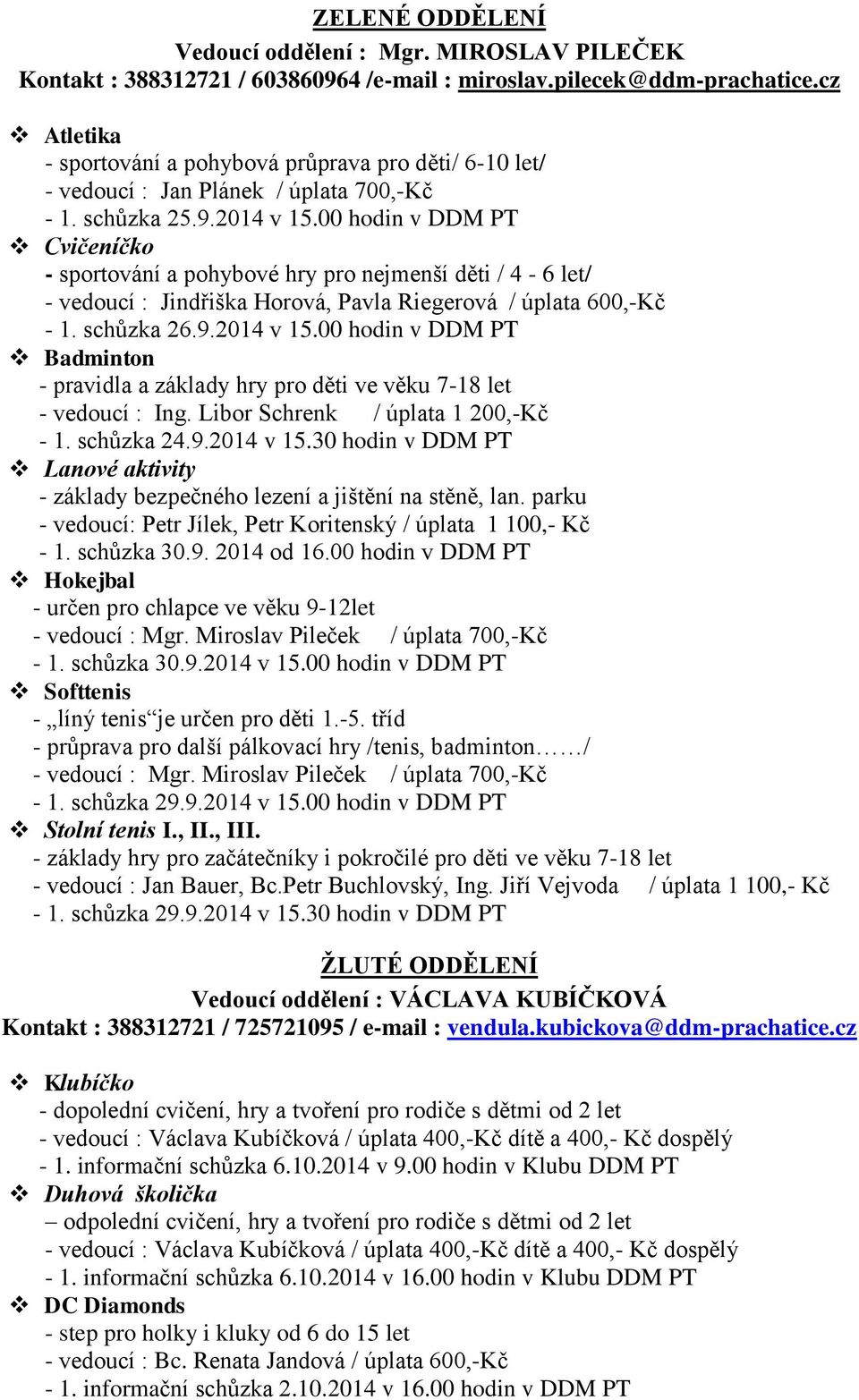 00 hodin v DDM PT Cvičeníčko - sportování a pohybové hry pro nejmenší děti / 4-6 let/ - vedoucí : Jindřiška Horová, Pavla Riegerová / úplata 600,-Kč - 1. schůzka 26.9.2014 v 15.