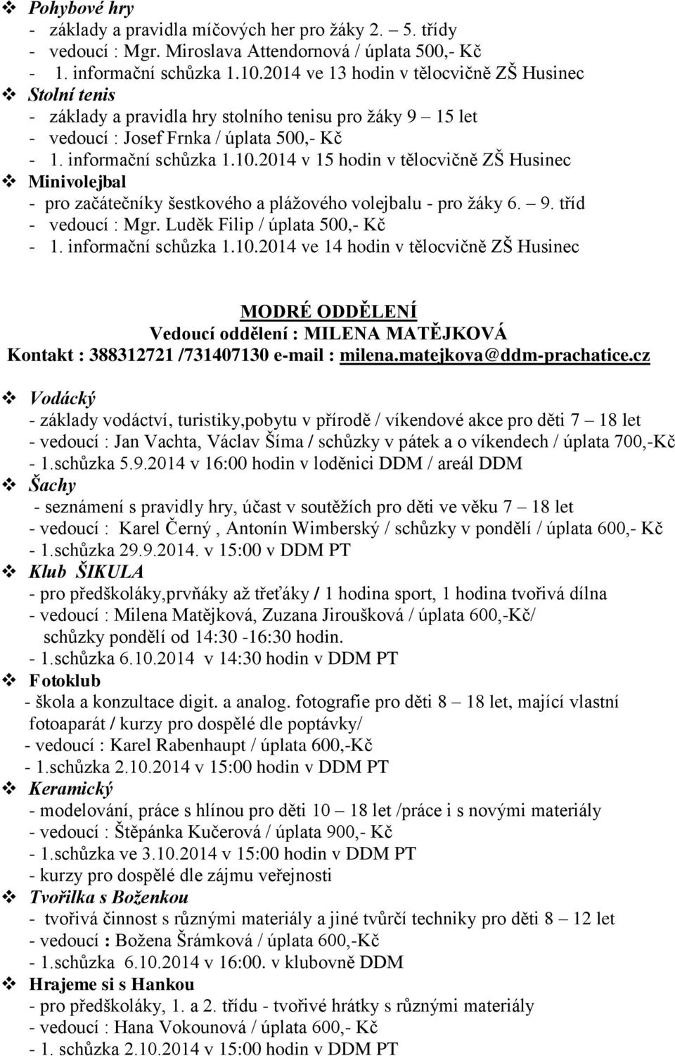 2014 v 15 hodin v tělocvičně ZŠ Husinec Minivolejbal - pro začátečníky šestkového a plážového volejbalu - pro žáky 6. 9. tříd - vedoucí : Mgr. Luděk Filip / úplata 500,- Kč - 1. informační schůzka 1.