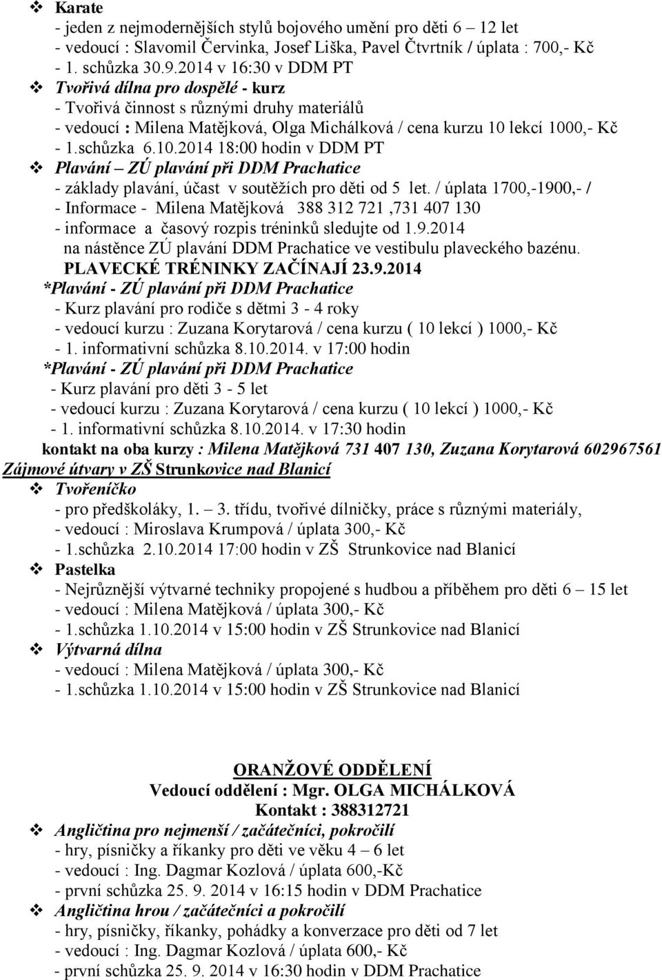 lekcí 1000,- Kč - 1.schůzka 6.10.2014 18:00 hodin v DDM PT Plavání ZÚ plavání při DDM Prachatice - základy plavání, účast v soutěžích pro děti od 5 let.