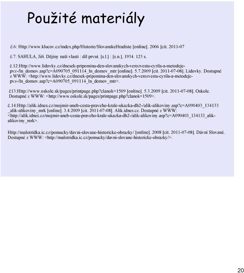 lidovky.cz/dnesek pripomina den slovanskych verozvestu cyrila a metodejepvz /ln_domov.asp?c=a090705_091114_ln_domov_mtr>. č13:http://www.oskole.sk/pages/printpage.php?clanok=1509 [online]. 5.3.2009 [cit.