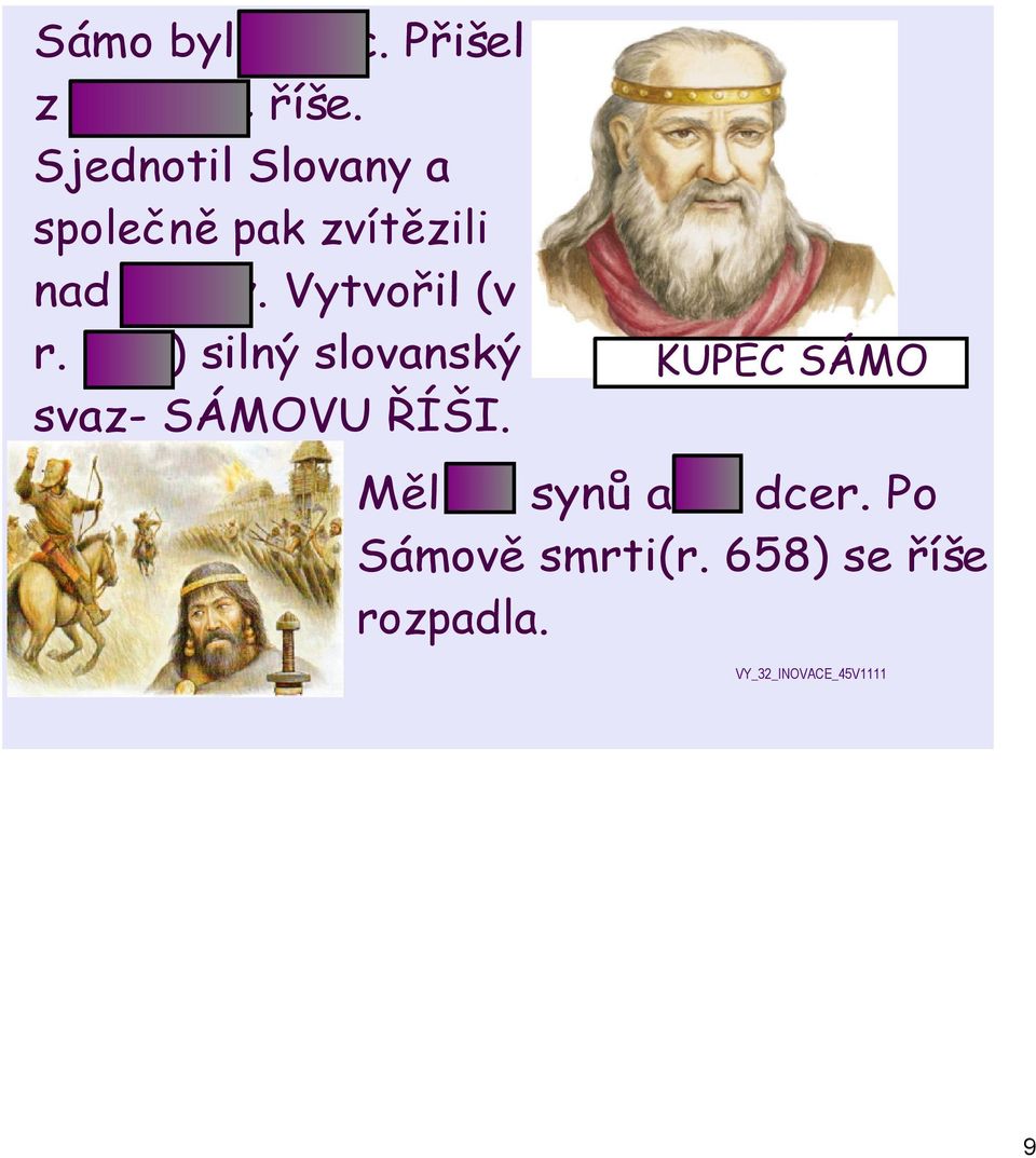 Vytvořil (v r. 623) silný slovanský svaz- SÁMOVU ŘÍŠI.