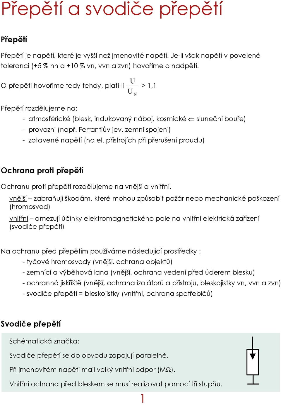 Ferrantiův jev, zemní spojení) - zotavené napětí (na el. přístrojích při přerušení proudu) Ochrana proti přepětí Ochranu proti přepětí rozdělujeme na vnější a vnitřní.