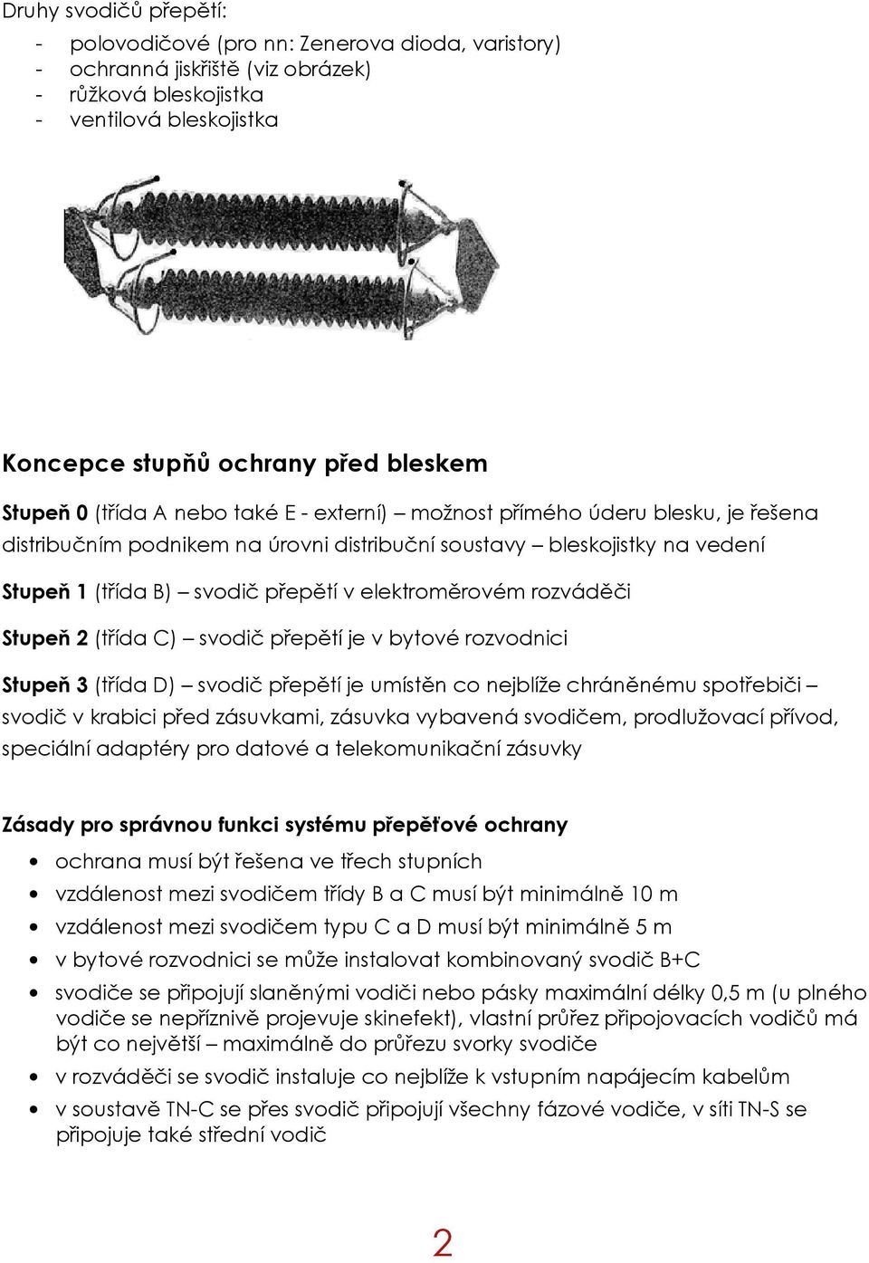 elektroměrovém rozváděči Stupeň 2 (třída C) svodič přepětí je v bytové rozvodnici Stupeň 3 (třída D) svodič přepětí je umístěn co nejblíže chráněnému spotřebiči svodič v krabici před zásuvkami,