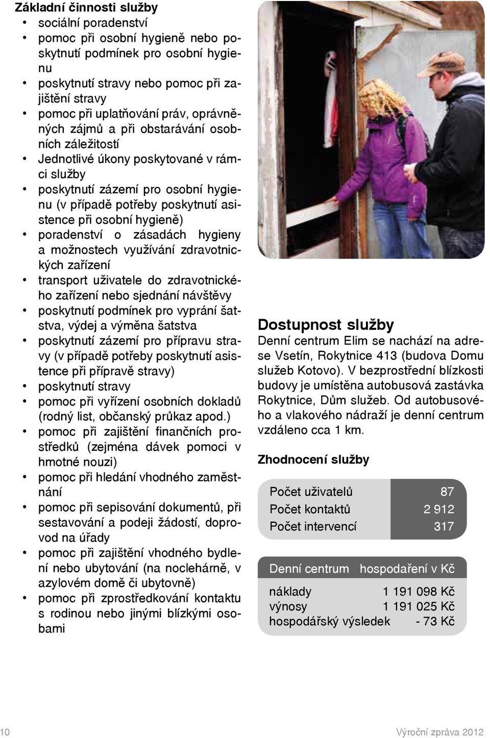 poradenství o zásadách hygieny a možnostech využívání zdravotnických zařízení transport uživatele do zdravotnického zařízení nebo sjednání návštěvy poskytnutí podmínek pro vyprání šatstva, výdej a