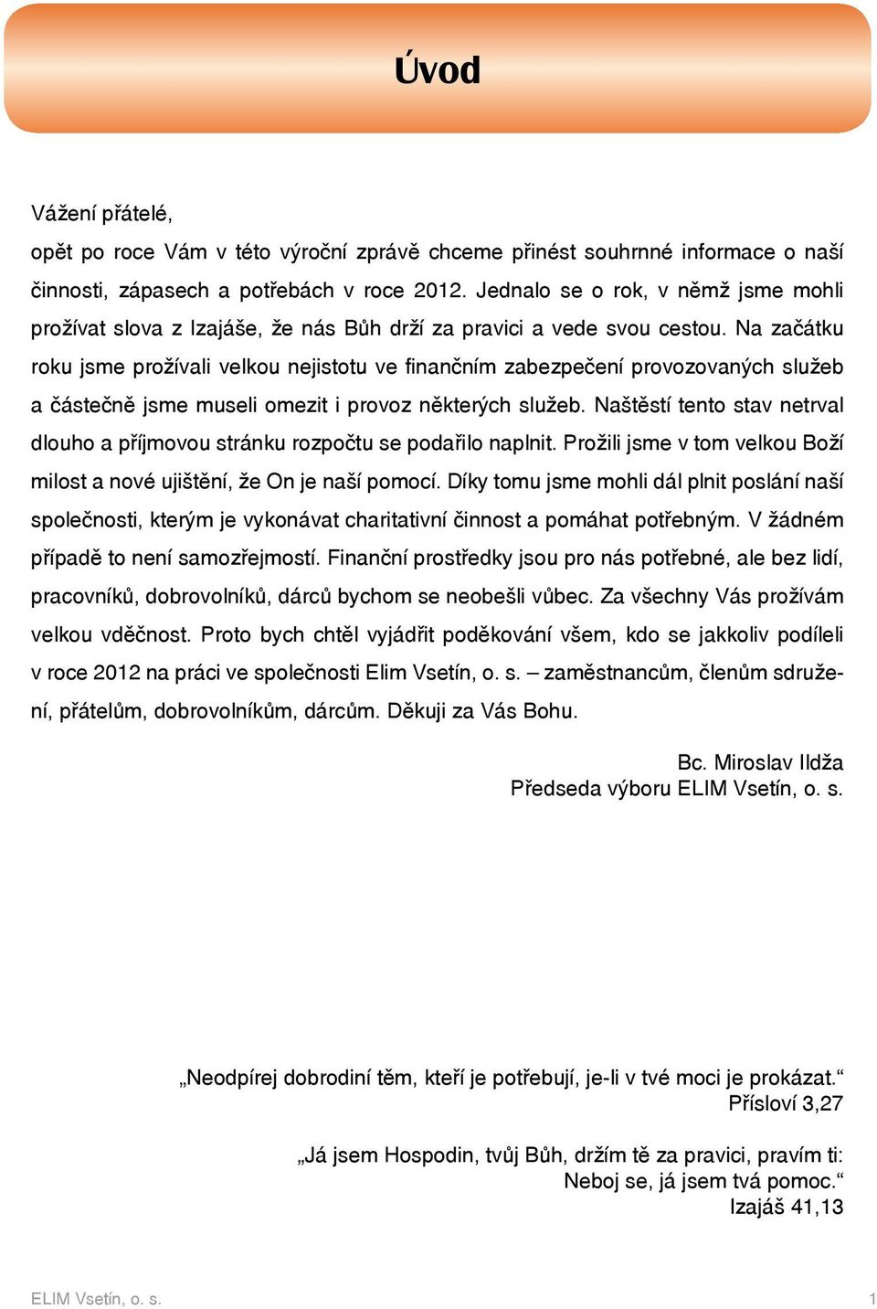 Na začátku roku jsme prožívali velkou nejistotu ve finančním zabezpečení provozovaných služeb a částečně jsme museli omezit i provoz některých služeb.