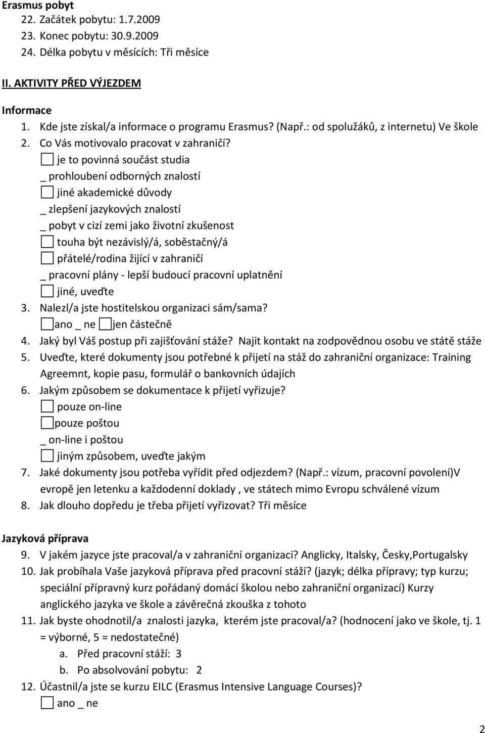 je to povinná součást studia _ prohloubení odborných znalostí jiné akademické důvody _ zlepšení jazykových znalostí _ pobyt v cizí zemi jako životní zkušenost touha být nezávislý/á, soběstačný/á