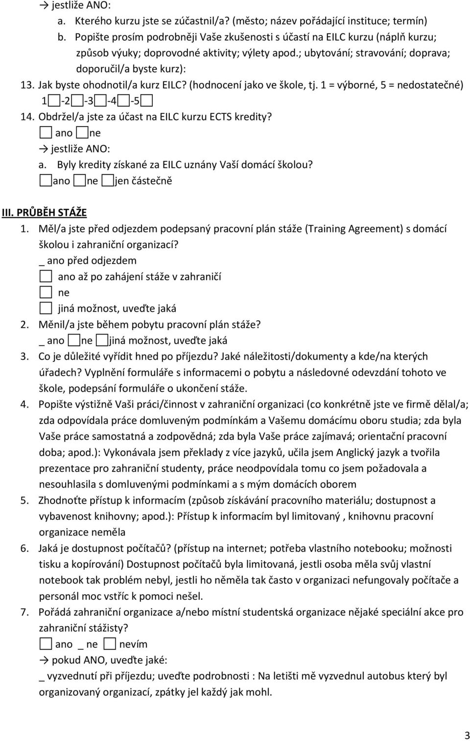 Jak byste ohodnotil/a kurz EILC? (hodnocení jako ve škole, tj. 1 = výborné, 5 = nedostatečné) 1-2 -3-4 -5 14. Obdržel/a jste za účast na EILC kurzu ECTS kredity? ano ne jestliže ANO: a.