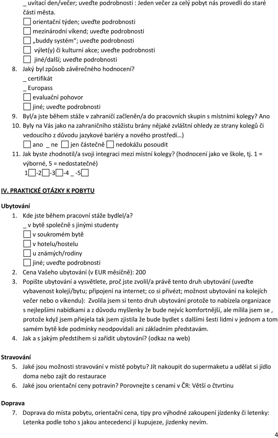 Jaký byl způsob závěrečného hodnocení? _ certifikát _ Europass evaluační pohovor jiné; uveďte podrobnosti 9. Byl/a jste během stáže v zahraničí začleněn/a do pracovních skupin s místními kolegy?