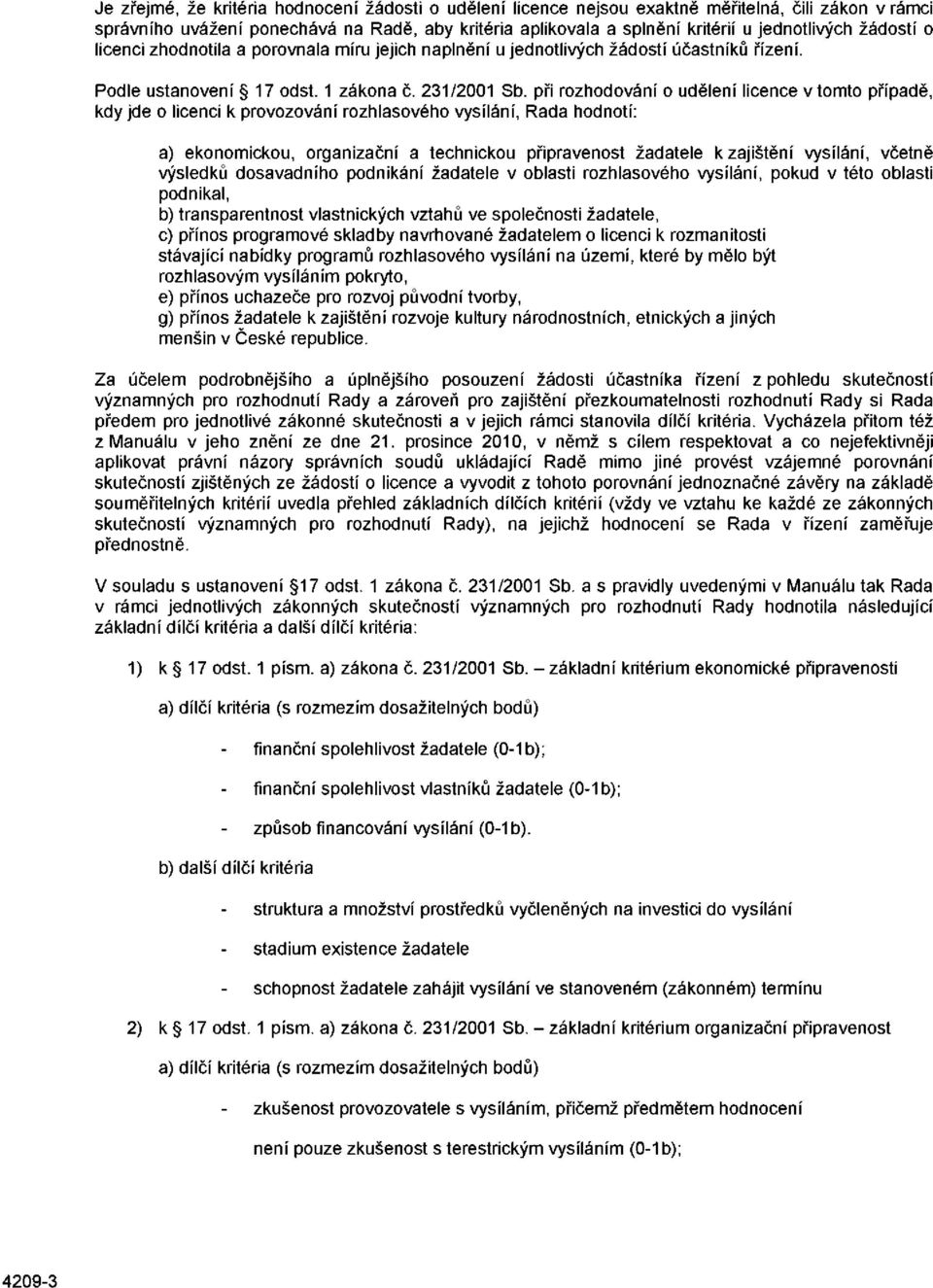 při rozhodování o udělení licence v tomto případě, kdy jde o licenci k provozování rozhlasového vysílání, Rada hodnotí: a) ekonomickou, organizační a technickou připravenost žadatele k zajištění