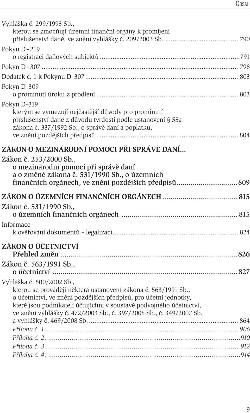 .. 803 Pokyn D 319 kterým se vymezují nejčastější důvody pro prominutí příslušenství daně z důvodu tvrdosti podle ustanovení 55a zákona č. 337/1992 Sb.