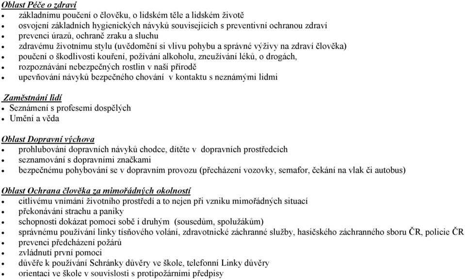 rostlin v naší přírodě upevňování návyků bezpečného chování v kontaktu s neznámými lidmi Zaměstnání lidí Seznámení s profesemi dospělých Umění a věda Oblast Dopravní výchova prohlubování dopravních