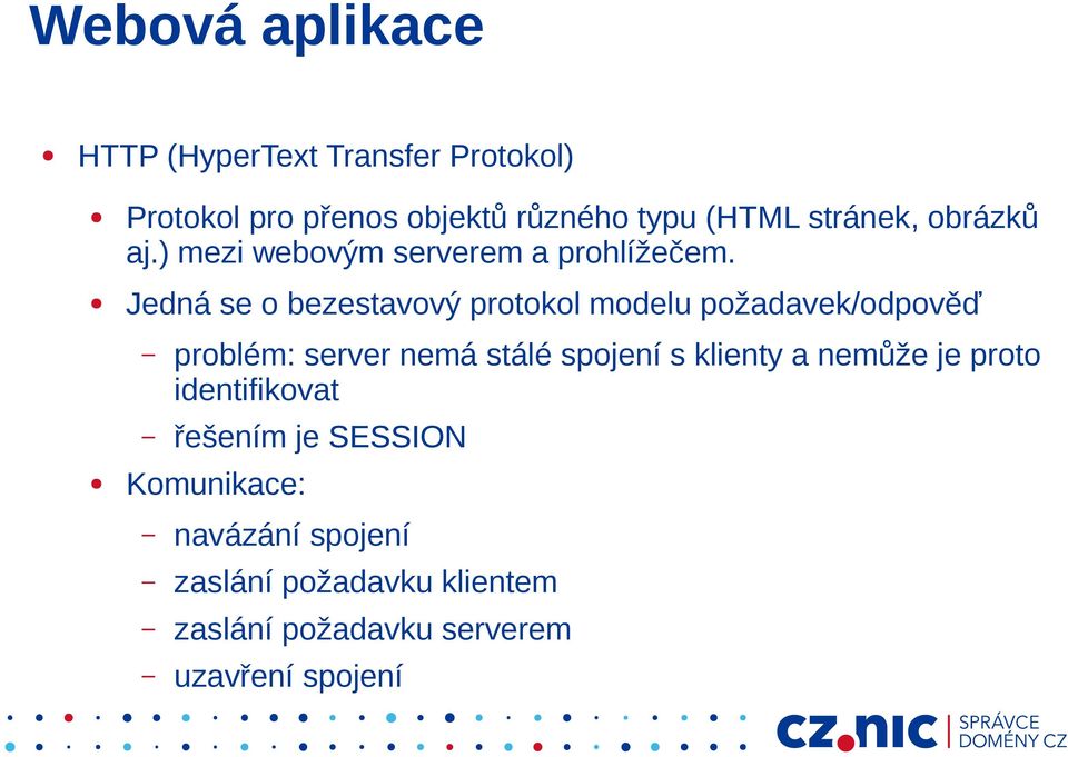 Jedná se o bezestavový protokol modelu požadavek/odpověď problém: server nemá stálé spojení s klienty