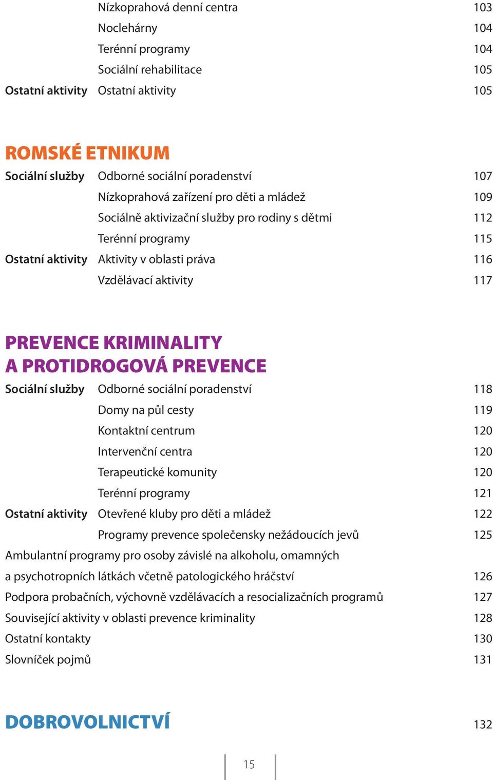 KRIMINALITY A PROTIDROGOVÁ PREVENCE Sociální služby Odborné sociální poradenství 118 Domy na půl cesty 119 Kontaktní centrum 120 Intervenční centra 120 Terapeutické komunity 120 Terénní programy 121