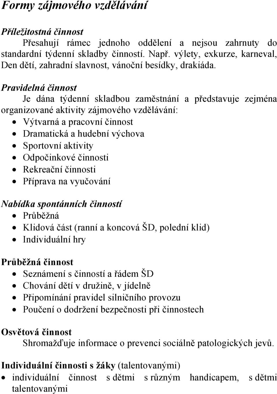 Pravidelná činnost Je dána týdenní skladbou zaměstnání a představuje zejména organizované aktivity zájmového vzdělávání: Výtvarná a pracovní činnost Dramatická a hudební výchova Sportovní aktivity