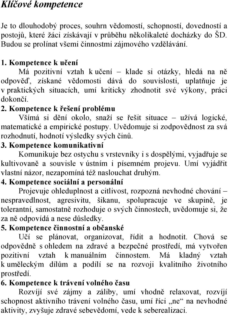 Kompetence k učení Má pozitivní vztah k učení klade si otázky, hledá na ně odpověď, získané vědomosti dává do souvislosti, uplatňuje je v praktických situacích, umí kriticky zhodnotit své výkony,