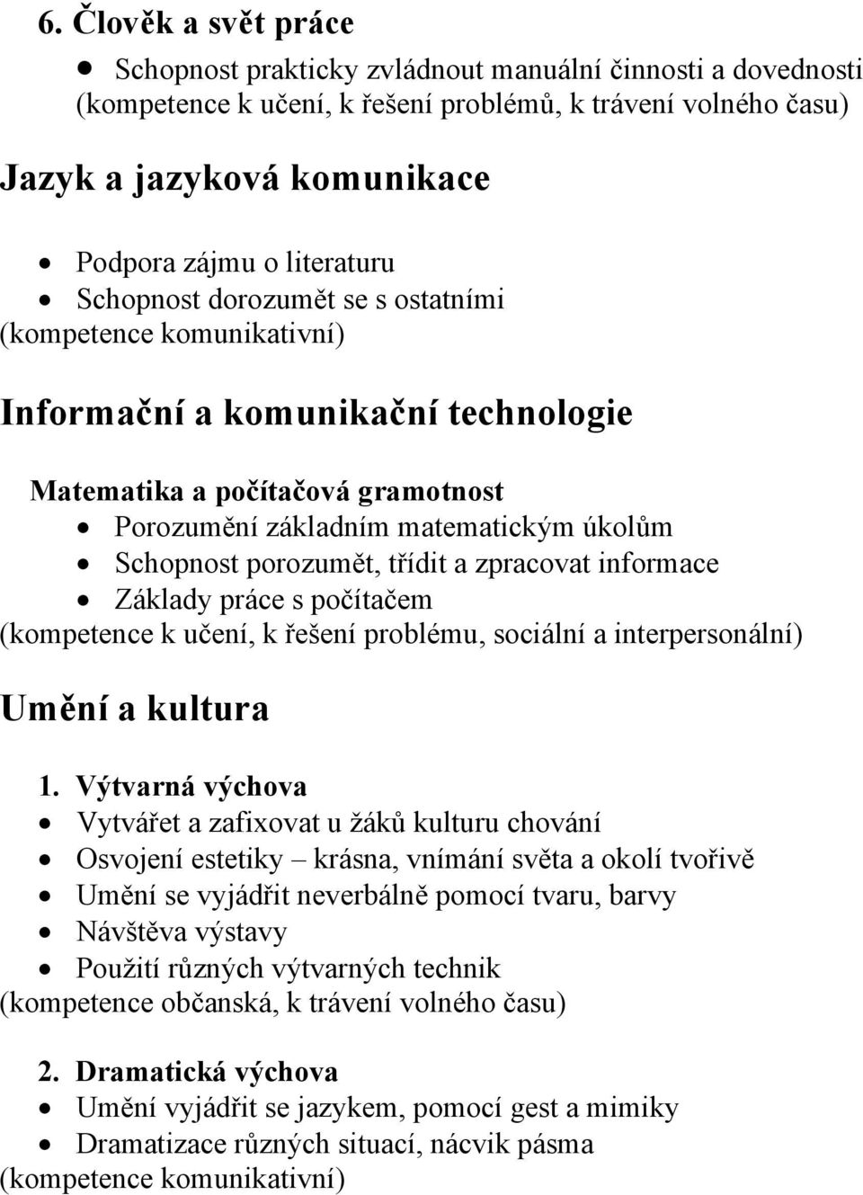 porozumět, třídit a zpracovat informace Základy práce s počítačem (kompetence k učení, k řešení problému, sociální a interpersonální) Umění a kultura 1.