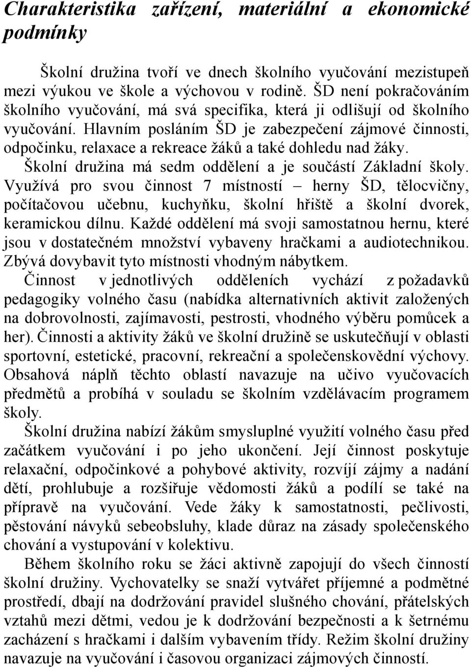 Hlavním posláním ŠD je zabezpečení zájmové činnosti, odpočinku, relaxace a rekreace žáků a také dohledu nad žáky. Školní družina má sedm oddělení a je součástí Základní školy.