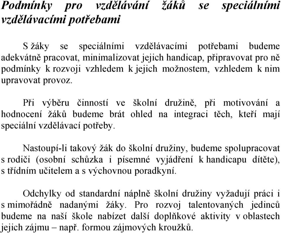 Při výběru činností ve školní družině, při motivování a hodnocení žáků budeme brát ohled na integraci těch, kteří mají speciální vzdělávací potřeby.