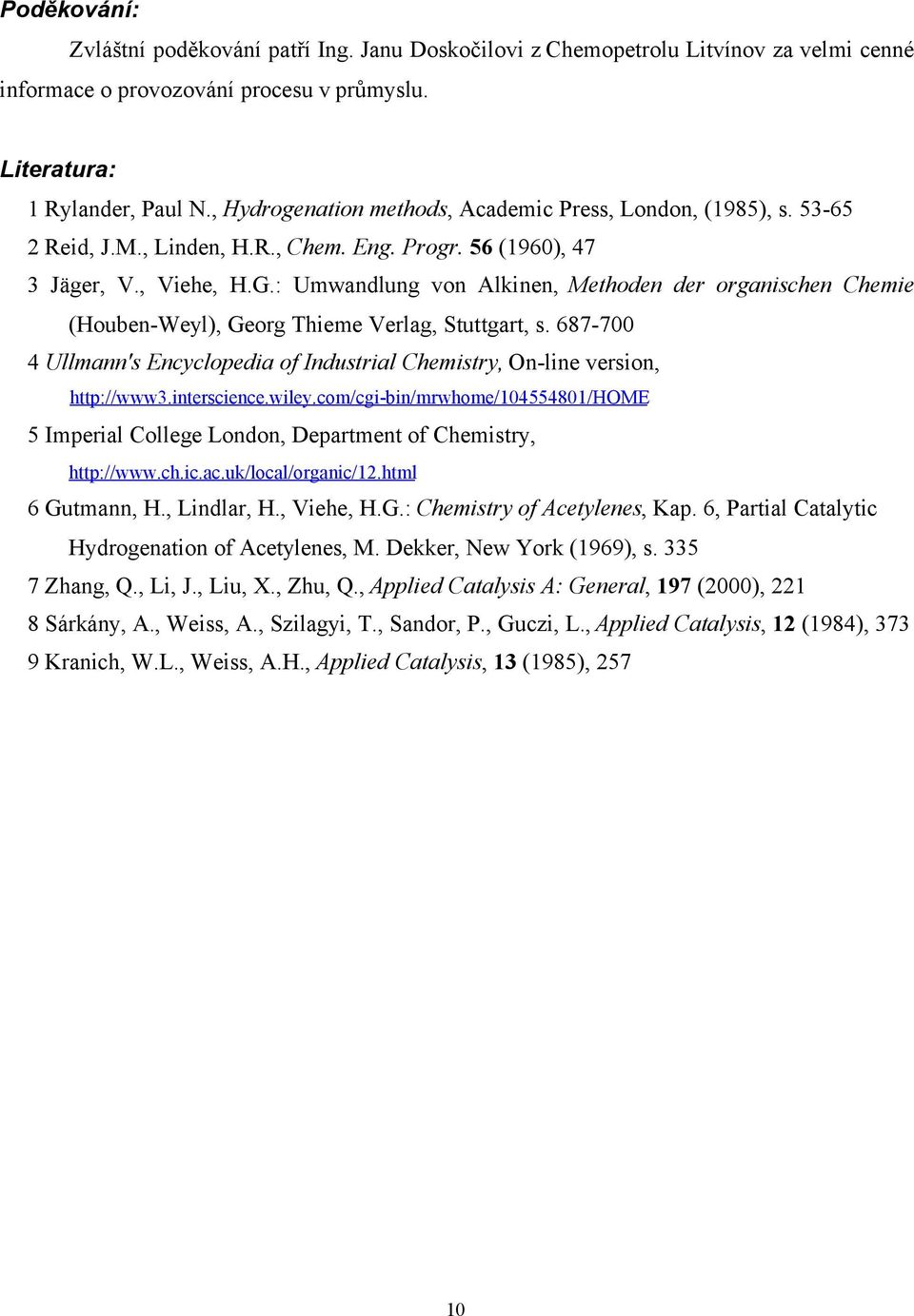 : Umwandlung von Alkinen, Methoden der organischen Chemie (Houben-Weyl), Georg Thieme Verlag, Stuttgart, s. 687-700 4 Ullmann's Encyclopedia of Industrial Chemistry, On-line version, http://www3.