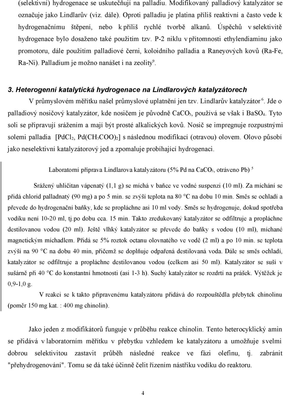 P-2 niklu v přítomnosti ethylendiaminu jako promotoru, dále použitím palladiové černi, koloidního palladia a Raneyových kovů (Ra-Fe, Ra-Ni). Palladium je možno nanášet i na zeolity 9. 3.