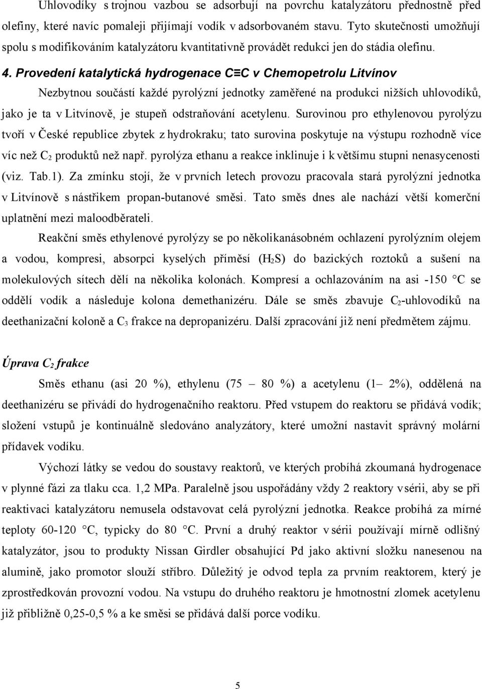 Provedení katalytická hydrogenace C C v Chemopetrolu Litvínov Nezbytnou součástí každé pyrolýzní jednotky zaměřené na produkci nižších uhlovodíků, jako je ta v Litvínově, je stupeň odstraňování