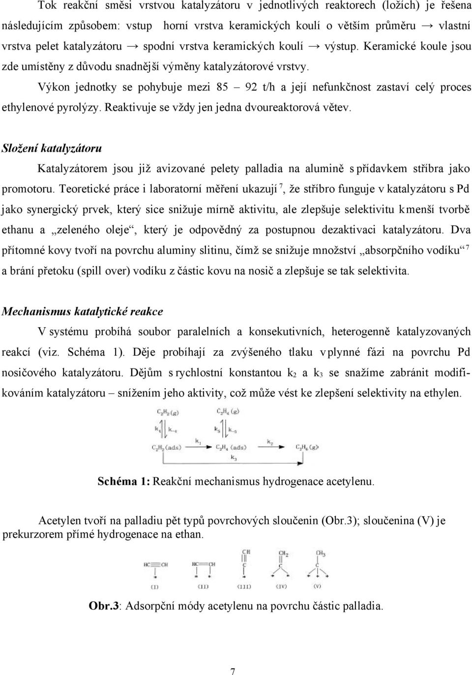 Výkon jednotky se pohybuje mezi 85 92 t/h a její nefunkčnost zastaví celý proces ethylenové pyrolýzy. Reaktivuje se vždy jen jedna dvoureaktorová větev.