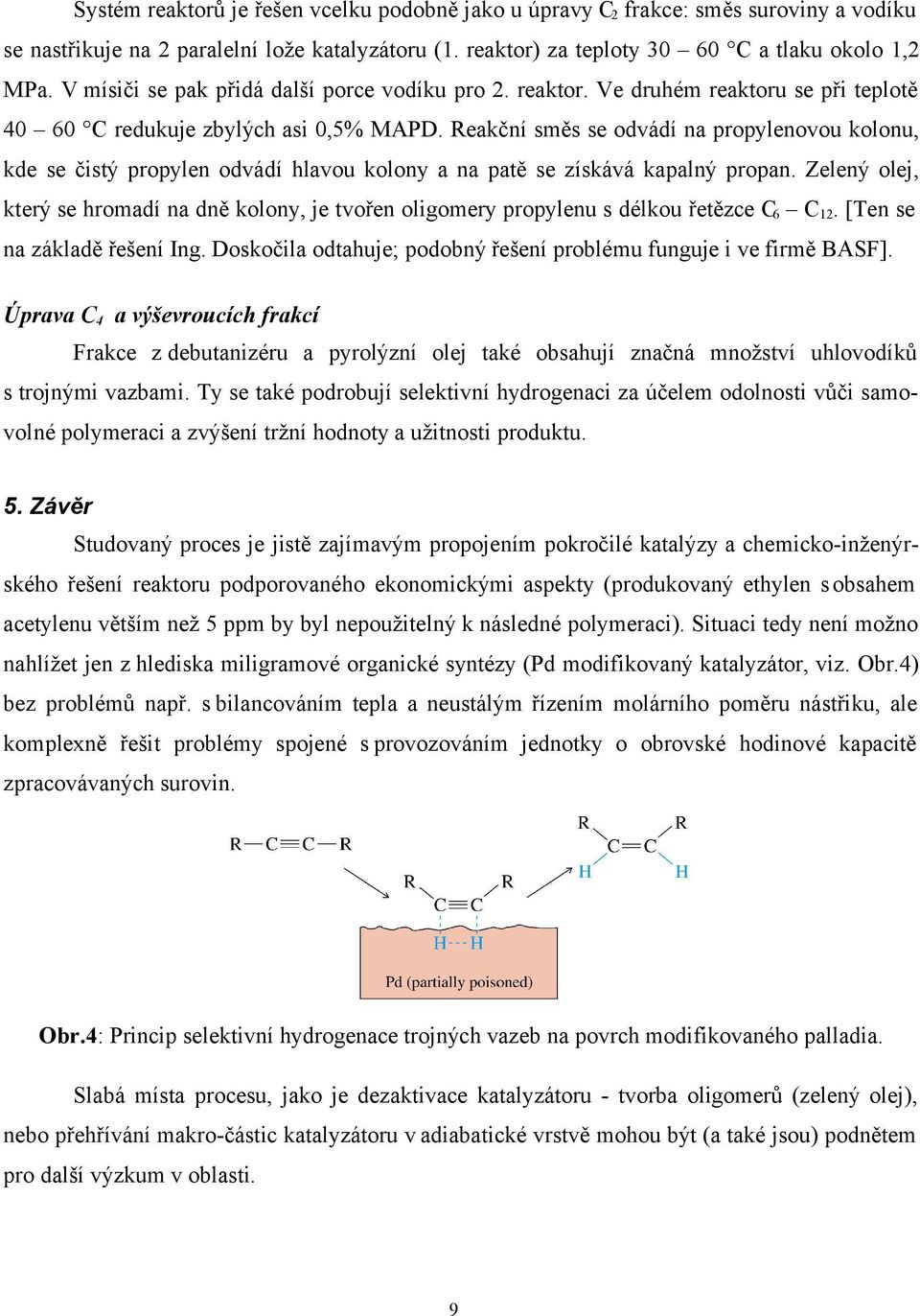 Reakční směs se odvádí na propylenovou kolonu, kde se čistý propylen odvádí hlavou kolony a na patě se získává kapalný propan.