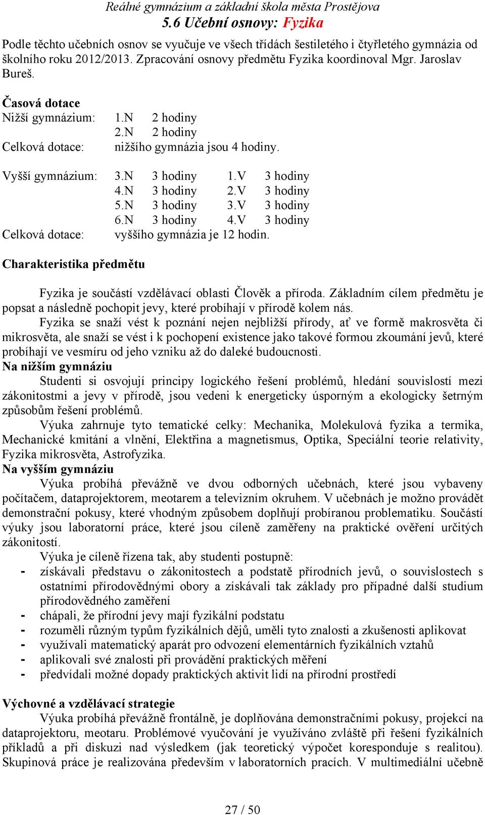 V 3 hodiny 6.N 3 hodiny 4.V 3 hodiny Celková dotace: vyššího gymnázia je 12 hodin. Charakteristika předmětu Fyzika je součástí vzdělávací oblasti Člověk a příroda.