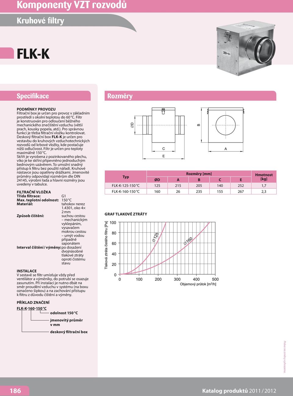 Deskový filtrační box FLK-K je určen pro vestavbu do kruhových vzduchotechnických rozvodů od krbové vložky, kde postačuje nižší odlučivost. Filtr je určen pro teploty maximálně 150 C.