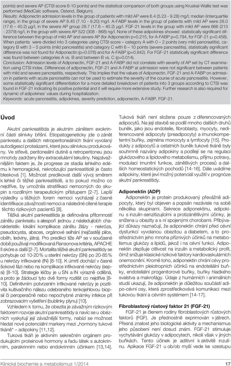A-FABP levels in the group of patients with mild AP were 28.0 (17.6 40.2) μg/l, in the severe AP group 28.7 (17.6 40.2) μg/l. FGF-21 levels in the group with mild AP were 666 (213-2379) ng/l, in the group with severe AP 522 (308-868) ng/l.