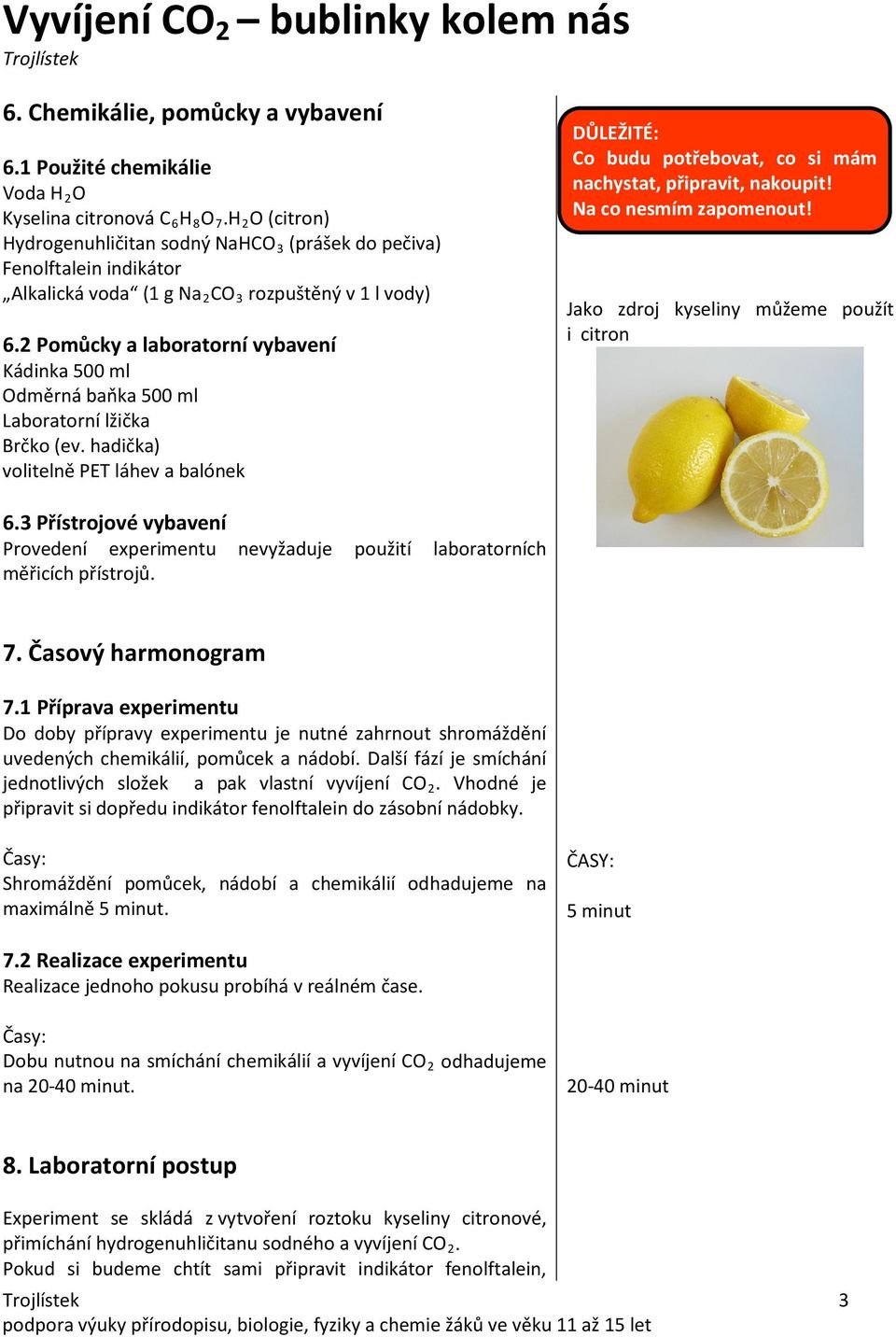 2 Pomůcky a laboratorní vybavení Kádinka 500 ml Odměrná baňka 500 ml Laboratorní lžička Brčko (ev.