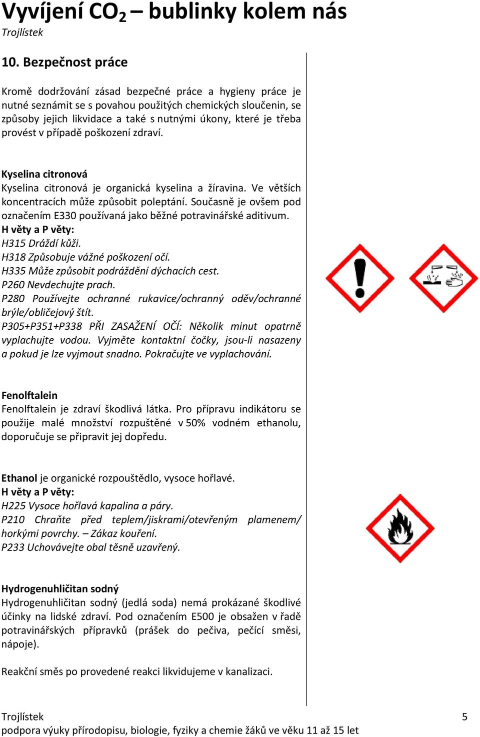 Současně je ovšem pod označením E330 používaná jako běžné potravinářské aditivum. H věty a P věty: H315 Dráždí kůži. H318 Způsobuje vážné poškození očí. H335 Může způsobit podráždění dýchacích cest.